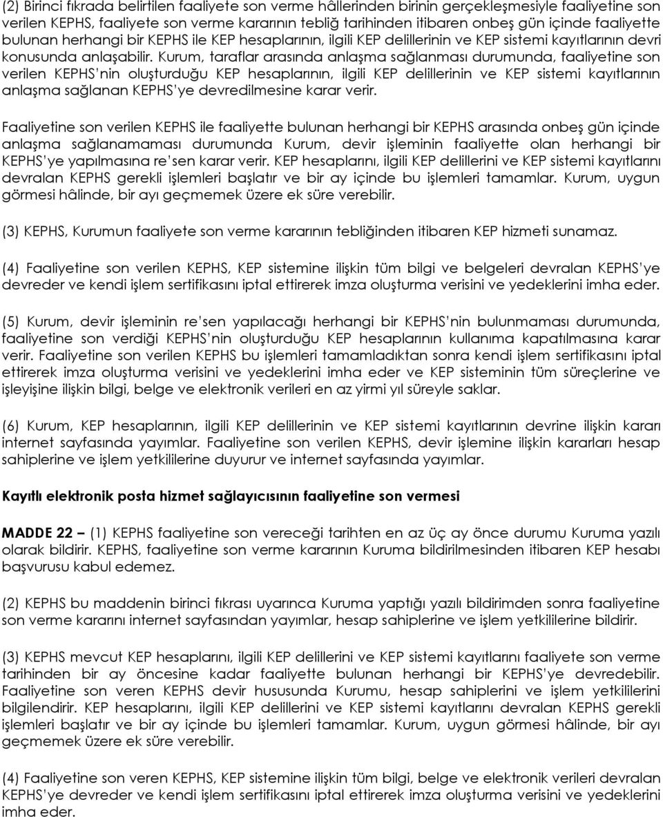 Kurum, taraflar arasında anlaşma sağlanması durumunda, faaliyetine son verilen KEPHS nin oluşturduğu KEP hesaplarının, ilgili KEP delillerinin ve KEP sistemi kayıtlarının anlaşma sağlanan KEPHS ye