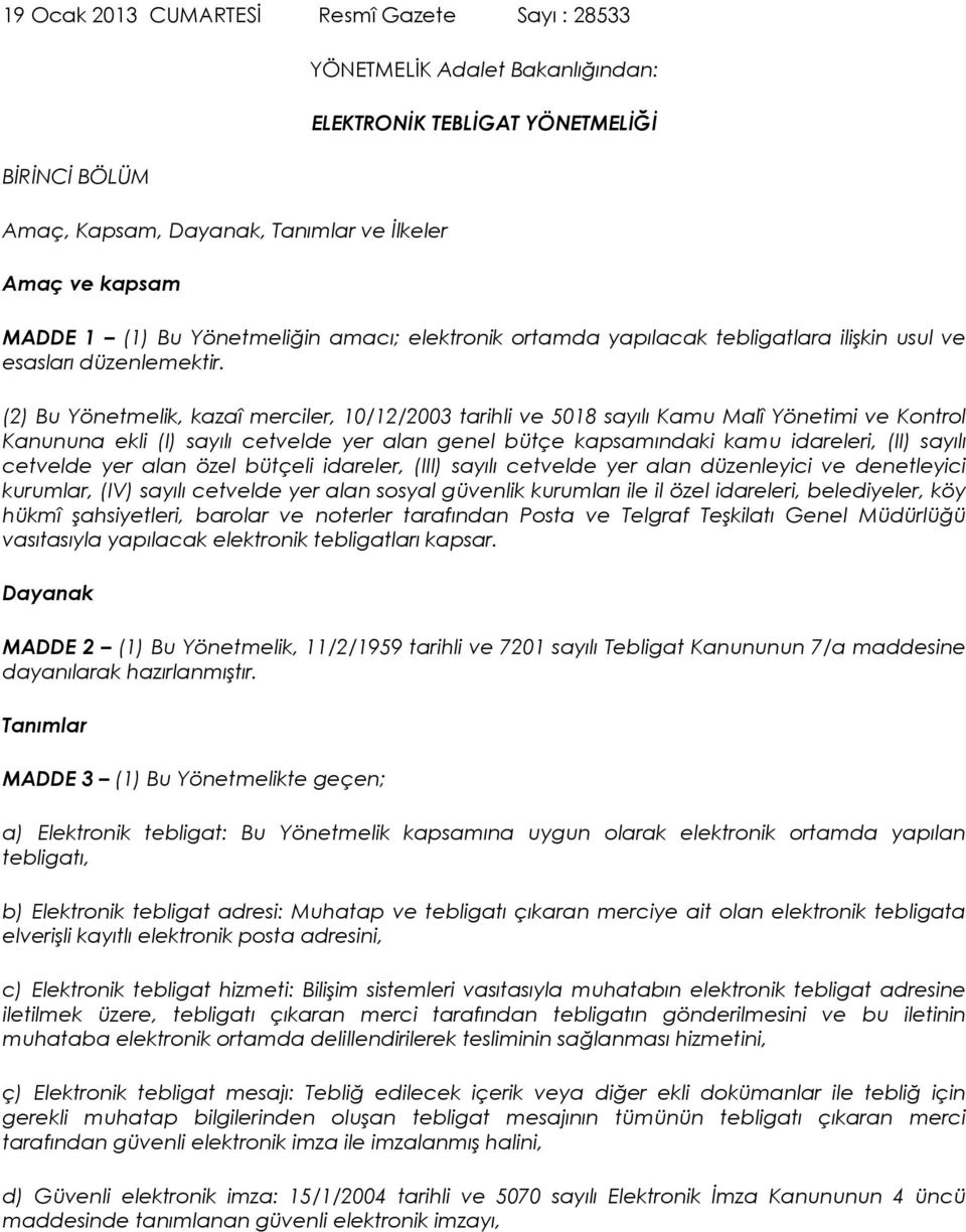 (2) Bu Yönetmelik, kazaî merciler, 10/12/2003 tarihli ve 5018 sayılı Kamu Malî Yönetimi ve Kontrol Kanununa ekli (I) sayılı cetvelde yer alan genel bütçe kapsamındaki kamu idareleri, (II) sayılı