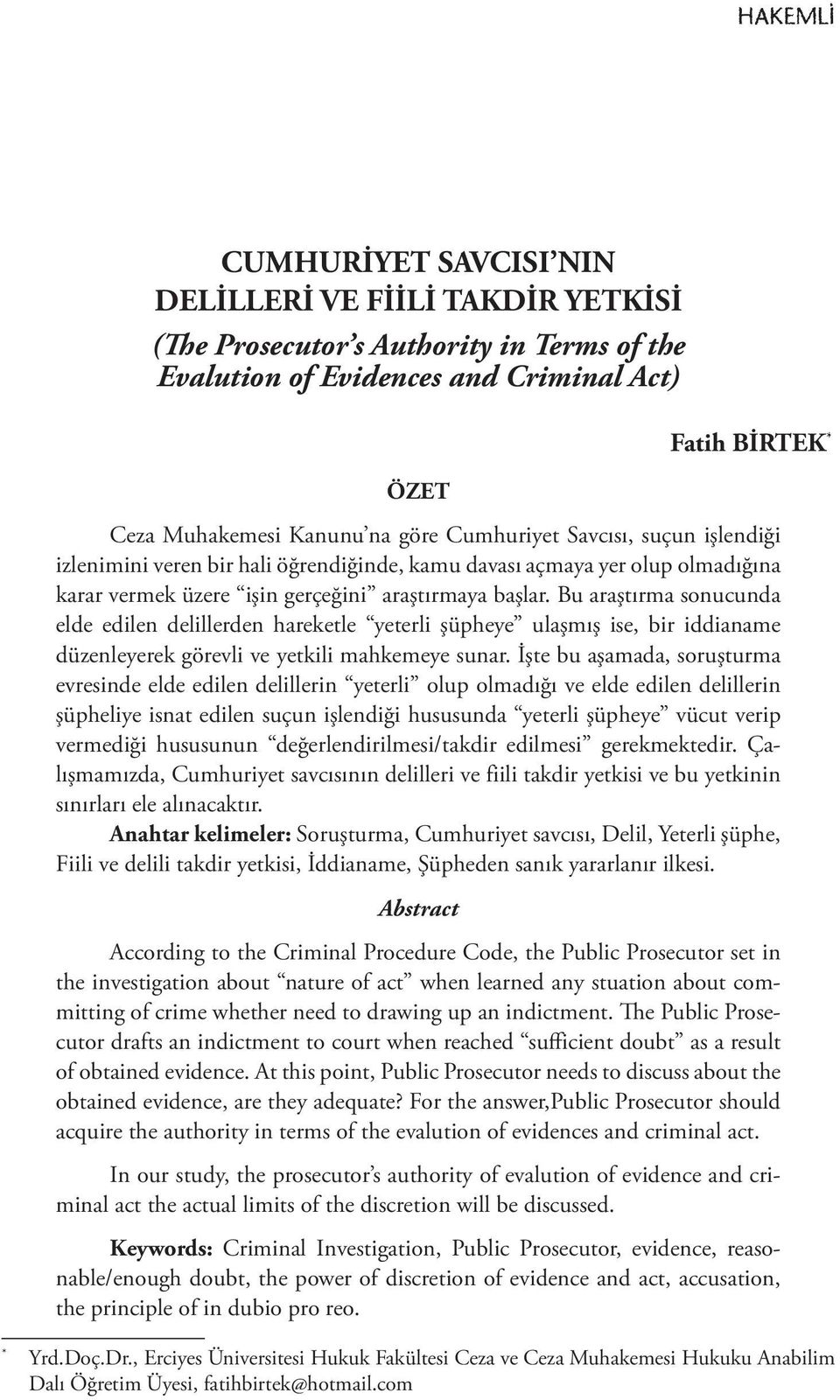 Bu araştırma sonucunda elde edilen delillerden hareketle yeterli şüpheye ulaşmış ise, bir iddianame düzenleyerek görevli ve yetkili mahkemeye sunar.