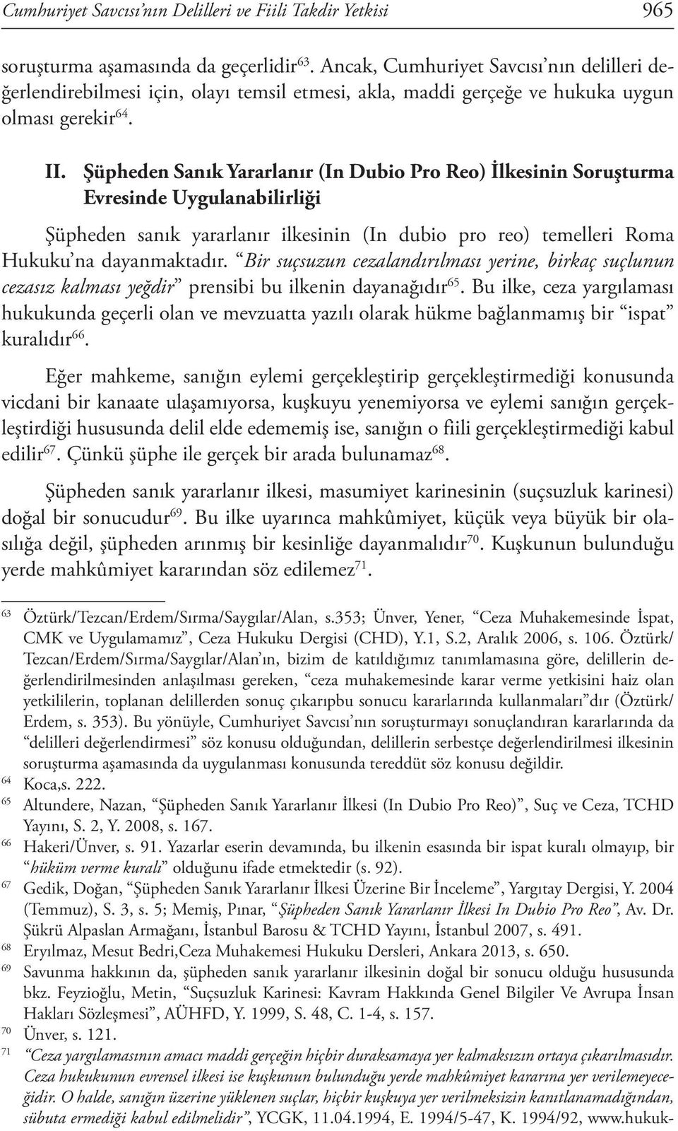 Şüpheden Sanık Yararlanır (In Dubio Pro Reo) İlkesinin Soruşturma Evresinde Uygulanabilirliği Şüpheden sanık yararlanır ilkesinin (In dubio pro reo) temelleri Roma Hukuku na dayanmaktadır.