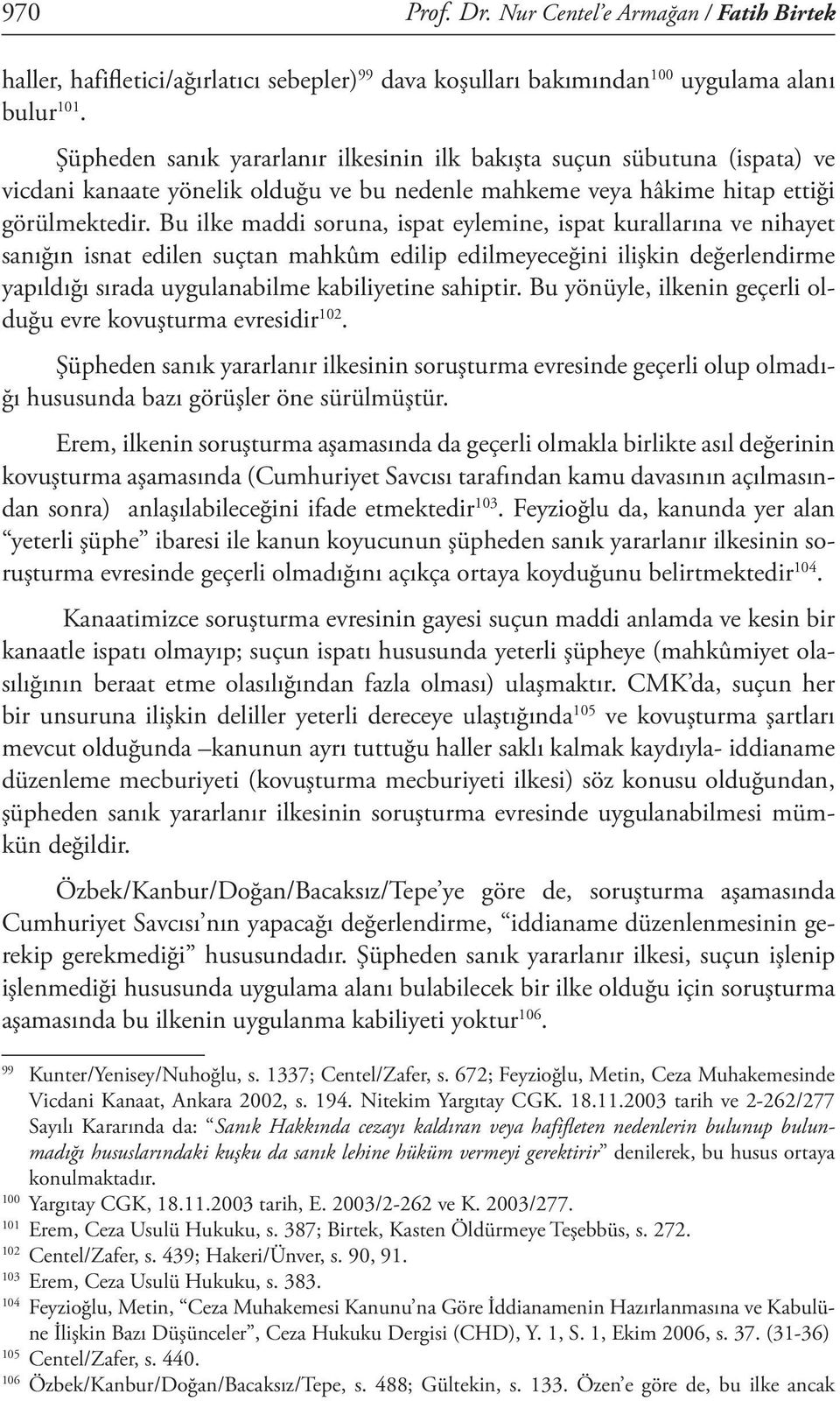 Bu ilke maddi soruna, ispat eylemine, ispat kurallarına ve nihayet sanığın isnat edilen suçtan mahkûm edilip edilmeyeceğini ilişkin değerlendirme yapıldığı sırada uygulanabilme kabiliyetine sahiptir.