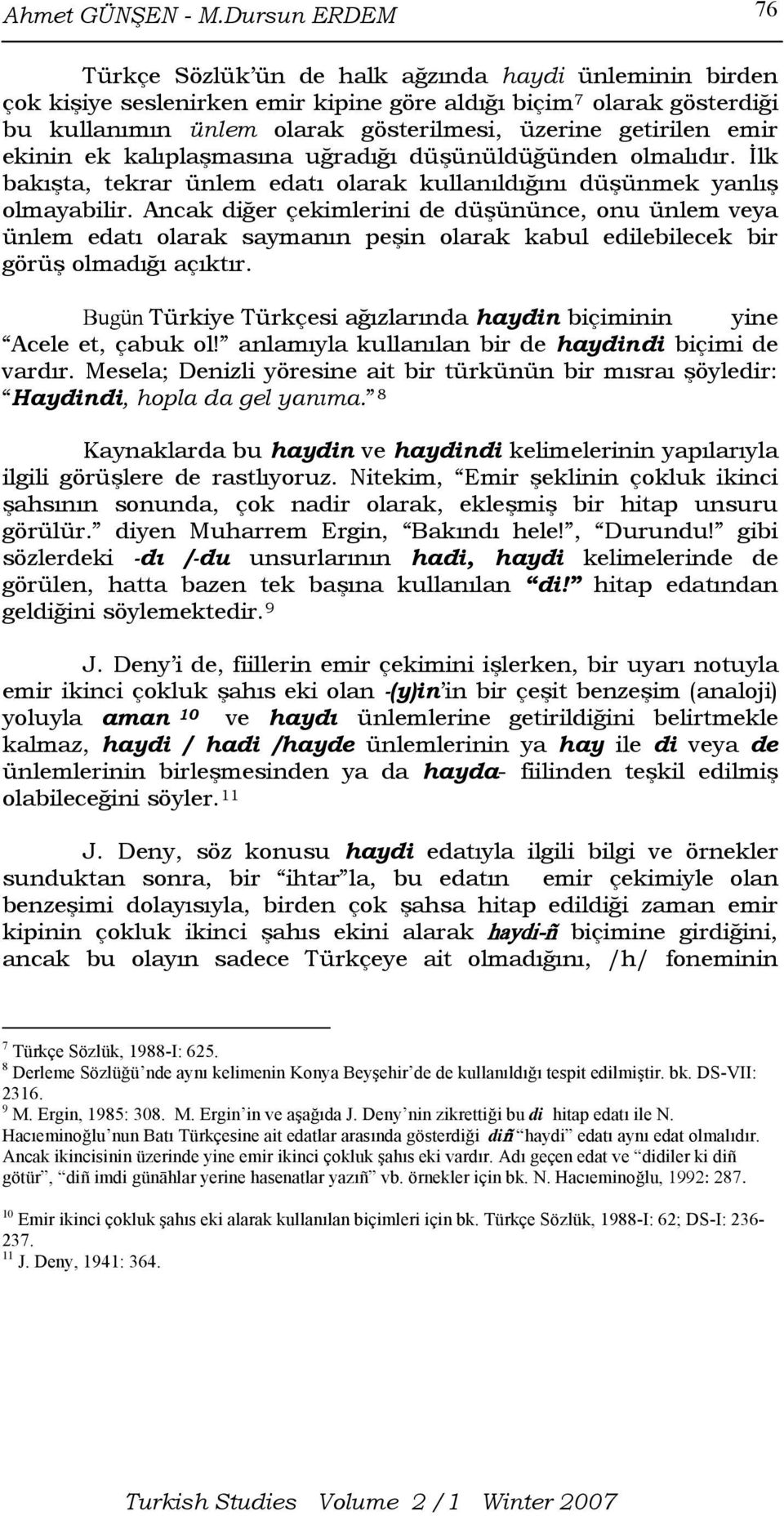 getirilen emir ekinin ek kalıplaşmasına uğradığı düşünüldüğünden olmalıdır. İlk bakışta, tekrar ünlem edatı olarak kullanıldığını düşünmek yanlış olmayabilir.