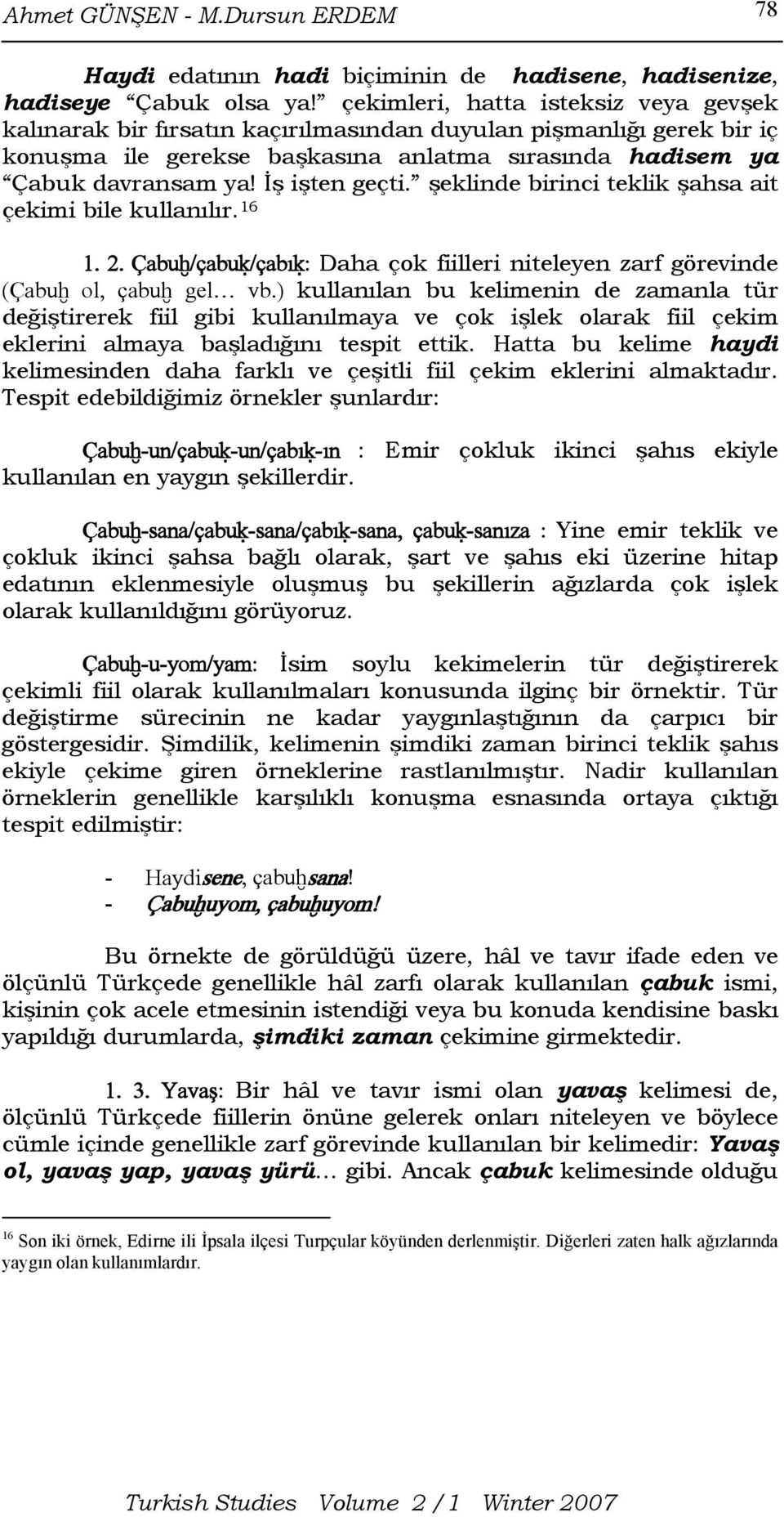 İş işten geçti. şeklinde birinci teklik şahsa ait çekimi bile kullanılır. 16 1. 2. Çabuò/çabuú/çabıú: Daha çok fiilleri niteleyen zarf görevinde (Çabuò ol, çabuò gel vb.