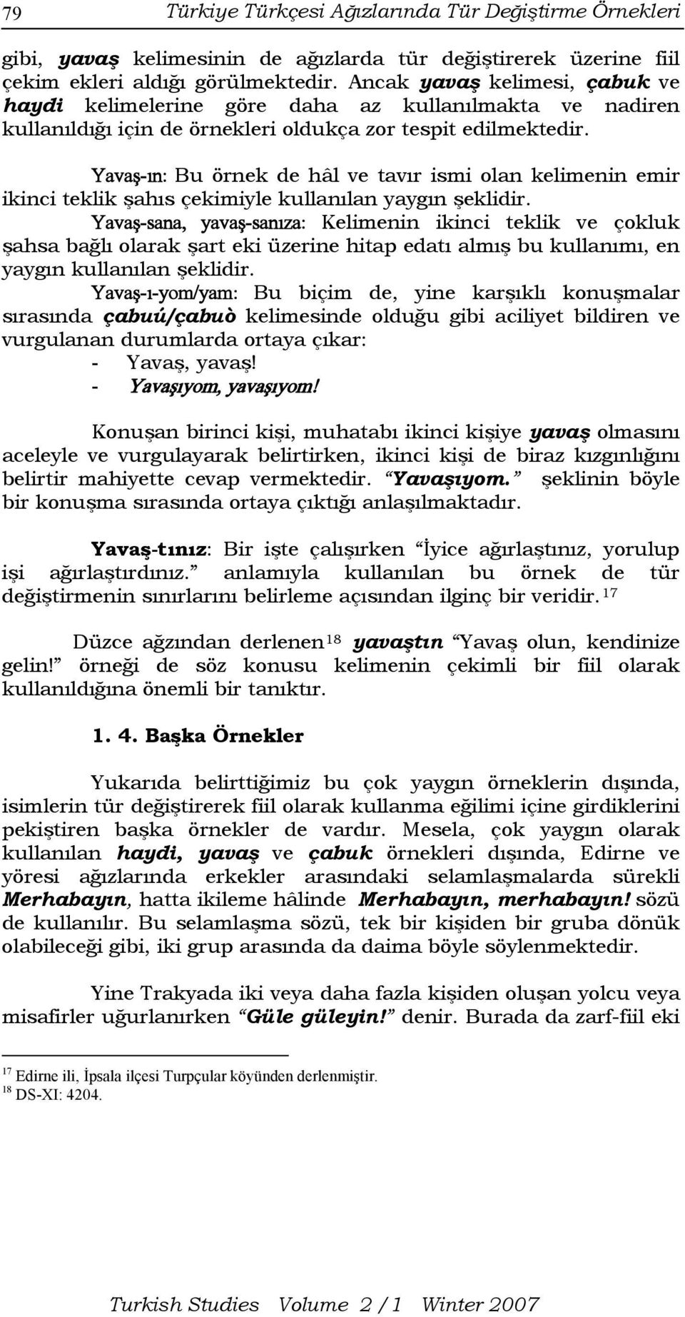 Yavaş-ın: Bu örnek de hâl ve tavır ismi olan kelimenin emir ikinci teklik şahıs çekimiyle kullanılan yaygın şeklidir.