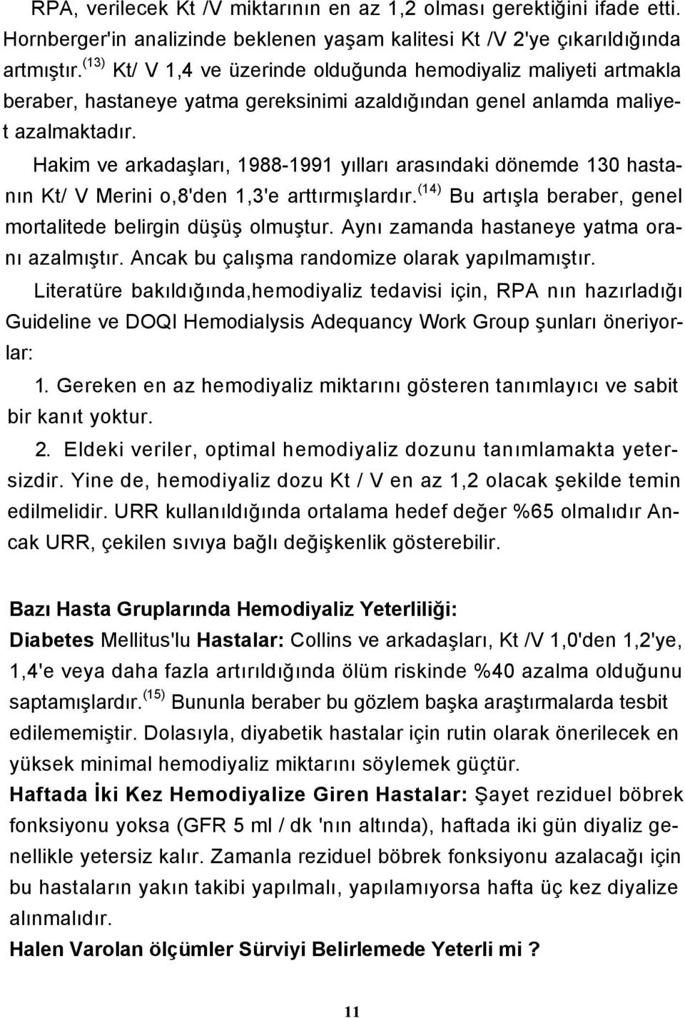 Hakim ve arkadaşları, 1988-1991 yılları arasındaki dönemde 130 hastanın Kt/ V Merini o,8'den 1,3'e arttırmışlardır. (14) Bu artışla beraber, genel mortalitede belirgin düşüş olmuştur.