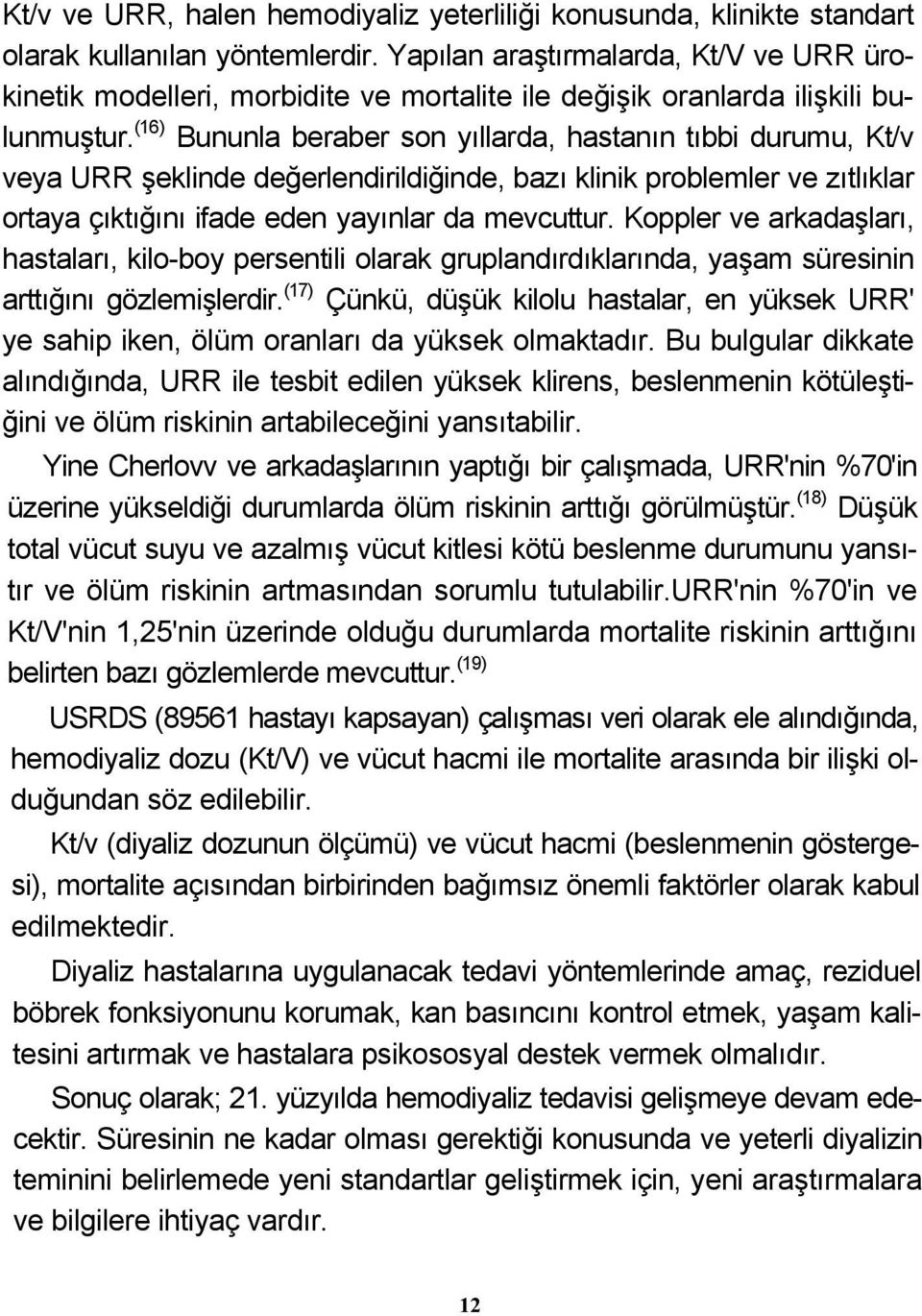 (16) Bununla beraber son yıllarda, hastanın tıbbi durumu, Kt/v veya URR şeklinde değerlendirildiğinde, bazı klinik problemler ve zıtlıklar ortaya çıktığını ifade eden yayınlar da mevcuttur.