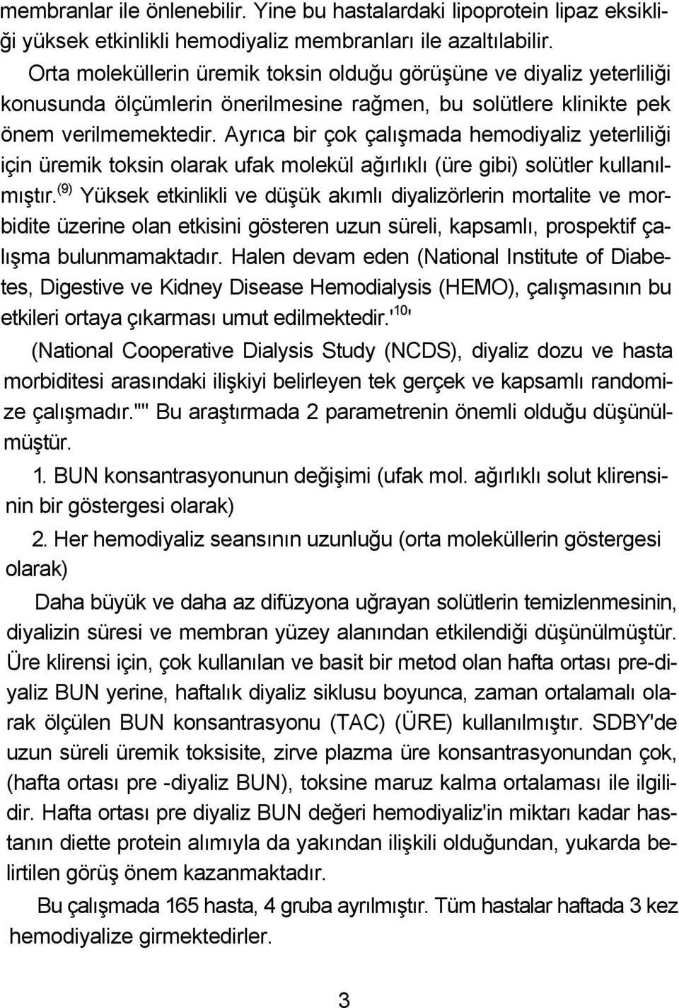 Ayrıca bir çok çalışmada hemodiyaliz yeterliliği için üremik toksin olarak ufak molekül ağırlıklı (üre gibi) solütler kullanılmıştır.