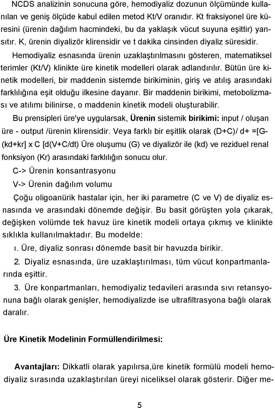 Hemodiyaliz esnasında ürenin uzaklaştırılmasını gösteren, matematiksel terimler (Kt/V) klinikte üre kinetik modelleri olarak adlandırılır.