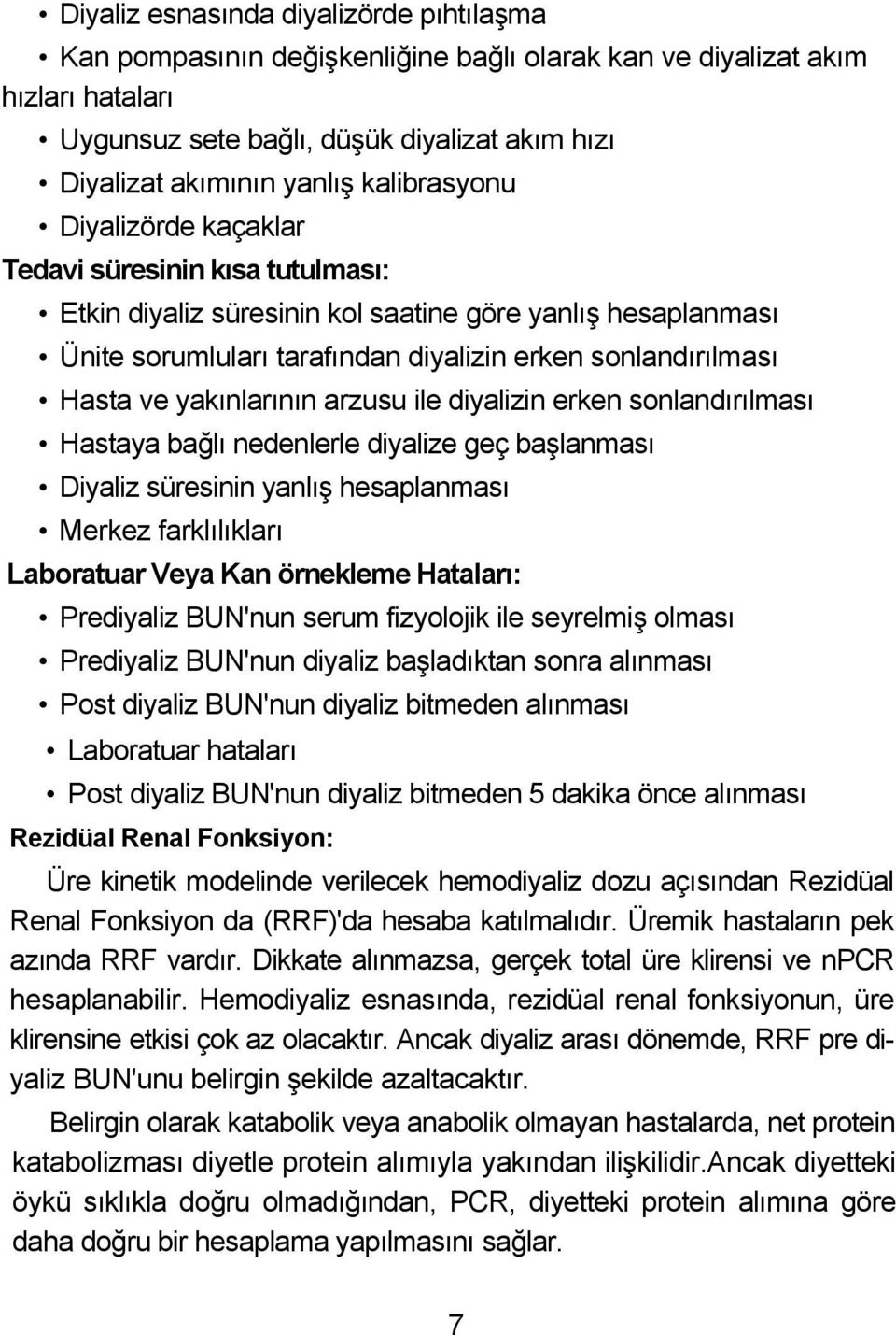 yakınlarının arzusu ile diyalizin erken sonlandırılması Hastaya bağlı nedenlerle diyalize geç başlanması Diyaliz süresinin yanlış hesaplanması Merkez farklılıkları Laboratuar Veya Kan örnekleme