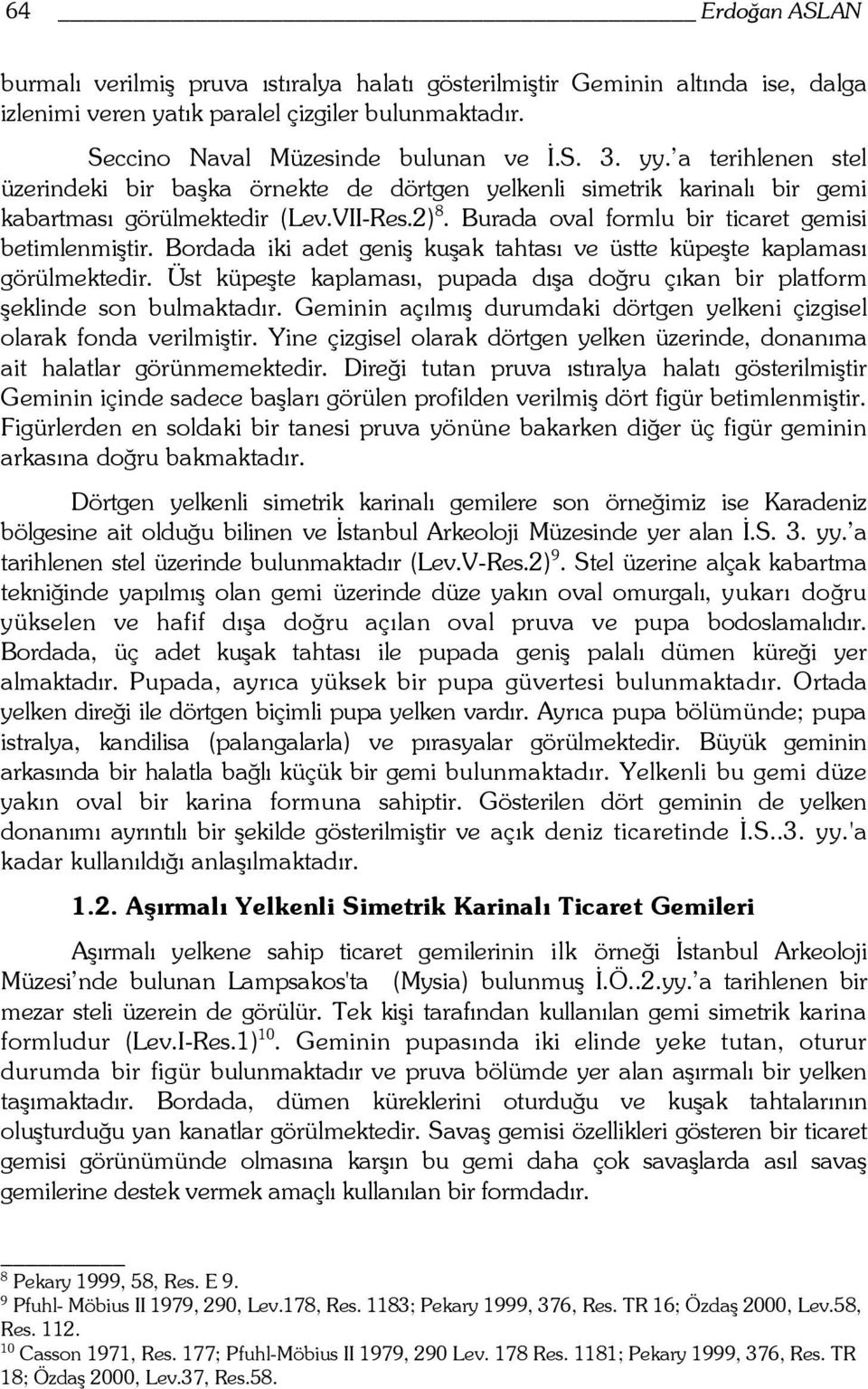 Bordada iki adet geniş kuşak tahtası ve üstte küpeşte kaplaması görülmektedir. Üst küpeşte kaplaması, pupada dışa doğru çıkan bir platform şeklinde son bulmaktadır.