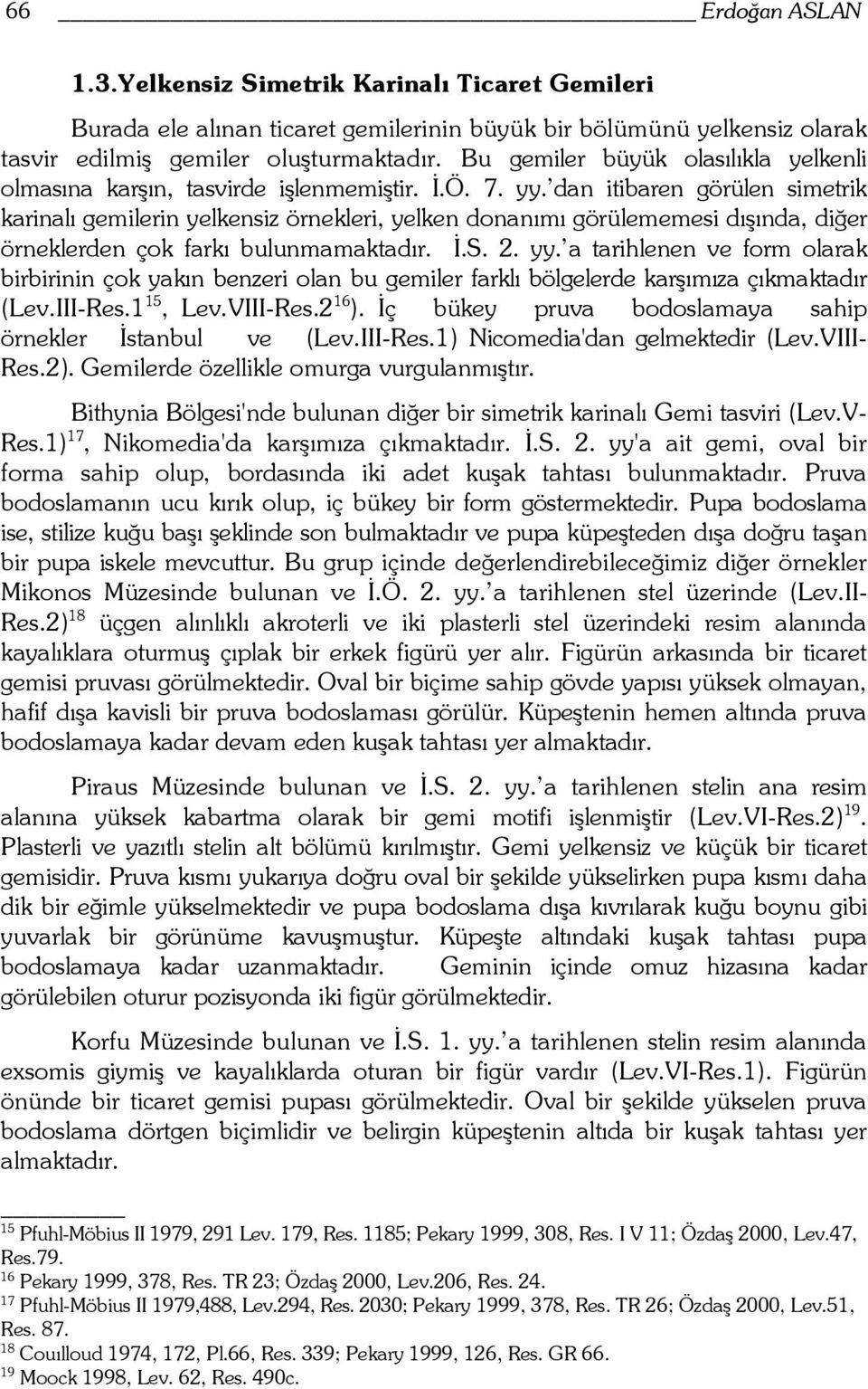 dan itibaren görülen simetrik karinalı gemilerin yelkensiz örnekleri, yelken donanımı görülememesi dışında, diğer örneklerden çok farkı bulunmamaktadır. İ.S. 2. yy.