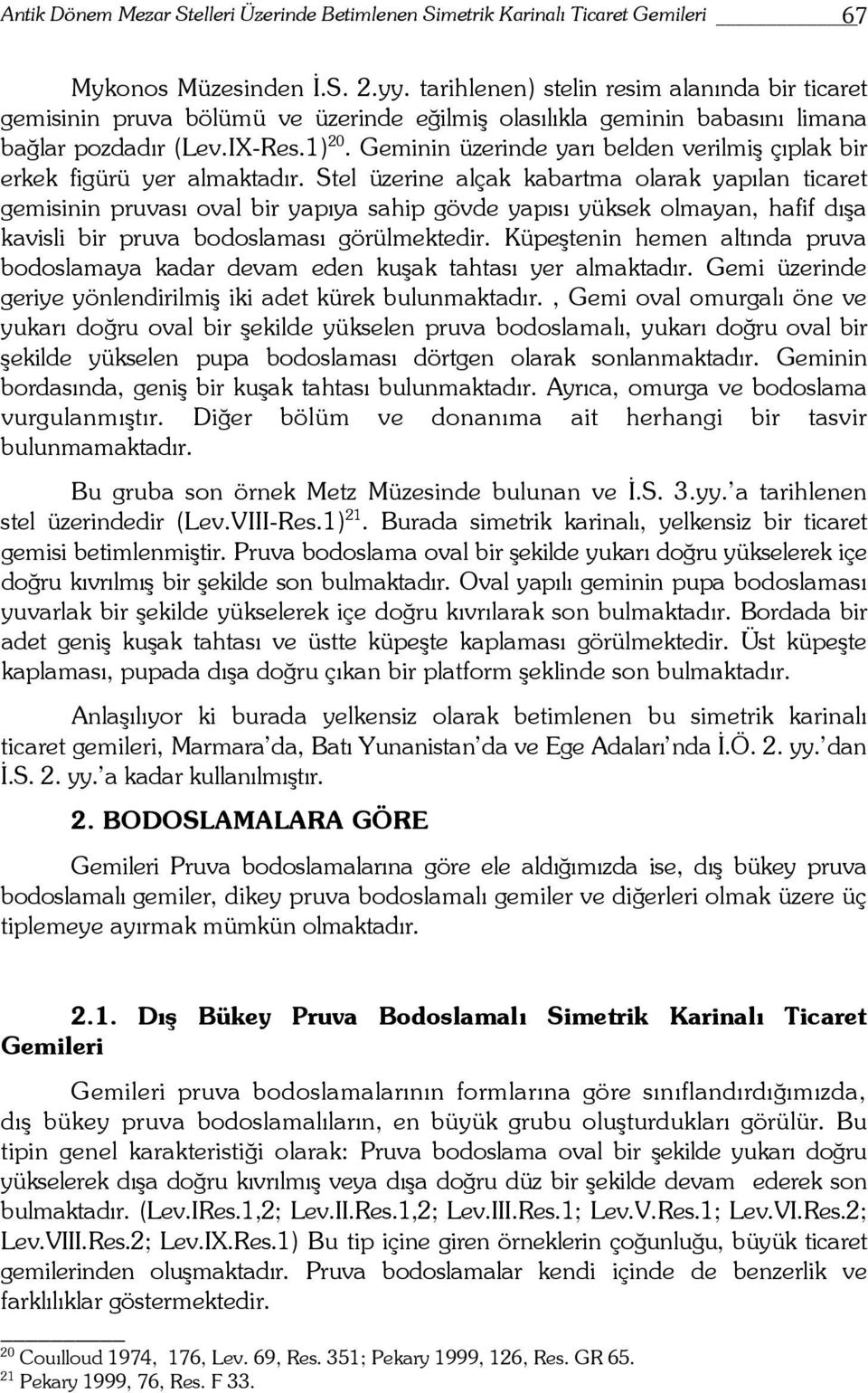 Geminin üzerinde yarı belden verilmiş çıplak bir erkek figürü yer almaktadır.