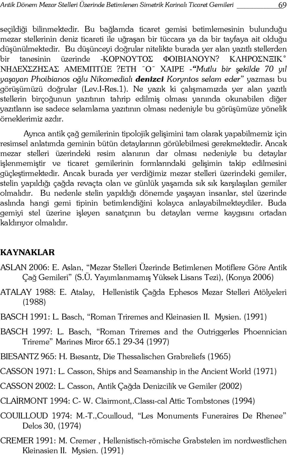 Bu düşünceyi doğrular nitelikte burada yer alan yazıtlı stellerden bir tanesinin üzerinde -ΚΟΡΝΟΥΤΟΣ ΦΟΙΒΙΑΝΟΥΝ? ΚΛΗΡΟΣΝΞΙΚ ΝΗ ΕXΣΖΗΣΑΣ ΑΜΕΜΠΤΩΕ?