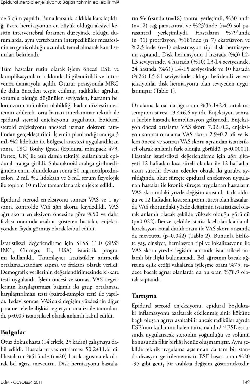 olduğu uzunluk temel alınarak kanal sınırları belirlendi. Tüm hastalar rutin olarak işlem öncesi ESE ve komplikasyonları hakkında bilgilendirildi ve intravenöz damaryolu açıldı.