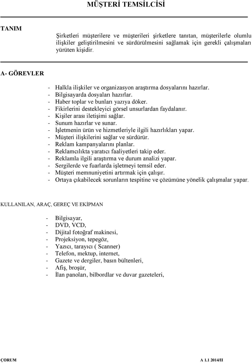 - Fikirlerini destekleyici görsel unsurlardan faydalanır. - Kişiler arası iletişimi sağlar. - Sunum hazırlar ve sunar. - İşletmenin ürün ve hizmetleriyle ilgili hazırlıkları yapar.