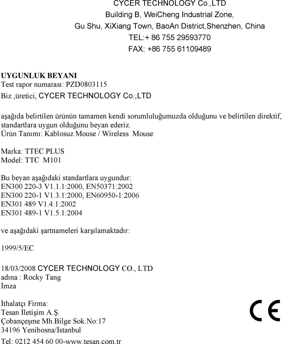 Biz,üretici, ,LTD aşağıda belirtilen ürünün tamamen kendi sorumluluğumuzda olduğunu ve belirtilen direktif, standartlara uygun olduğunu beyan ederiz.