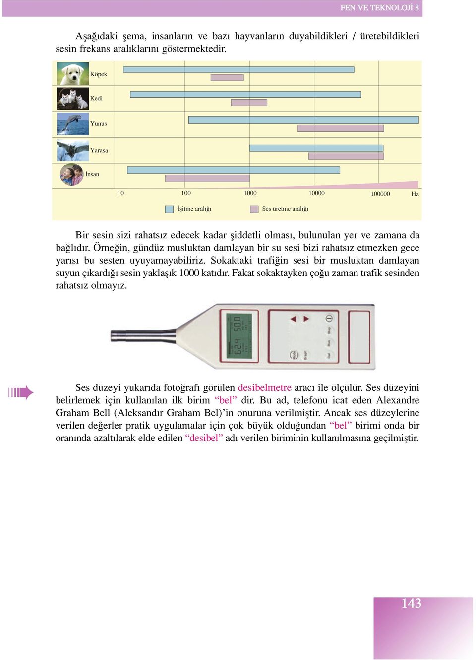 Sokaktaki trafi"in sesi bir musluktan damlayan suyun ç kard " sesin yaklafl k 1000 kat d r. Fakat sokaktayken ço"u zaman trafik sesinden rahats z olmay z.