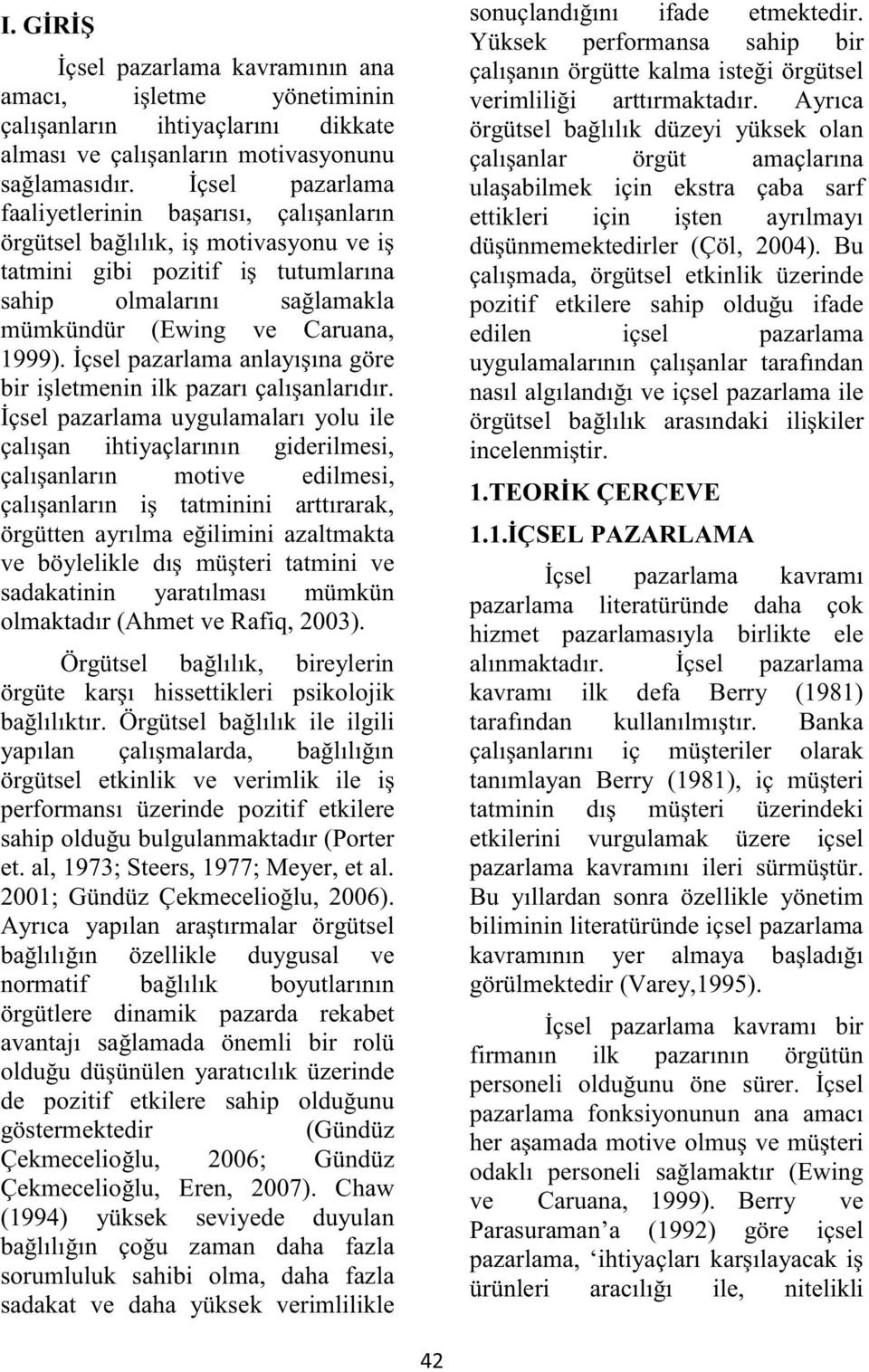 İçsel pazarlama anlayışına göre bir işletmenin ilk pazarı çalışanlarıdır.