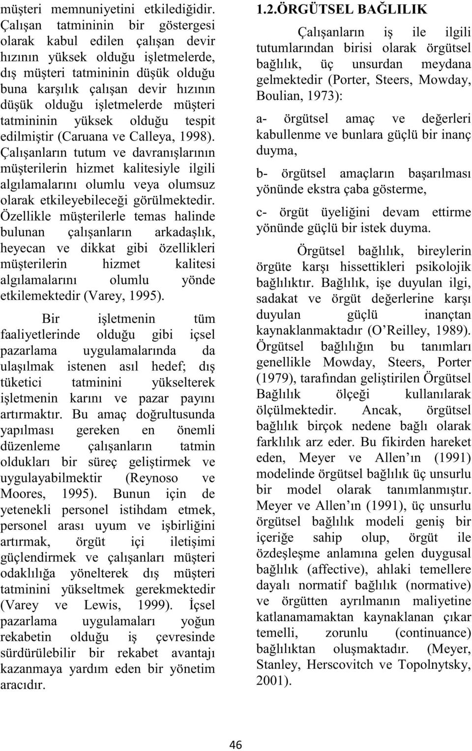 işletmelerde müşteri tatmininin yüksek olduğu tespit edilmiştir (Caruana ve Calleya, 1998).