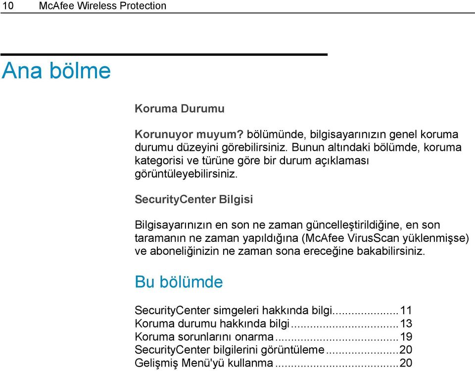 SecurityCenter Bilgisi Bilgisayarınızın en son ne zaman güncelleştirildiğine, en son taramanın ne zaman yapıldığına (McAfee VirusScan yüklenmişse) ve