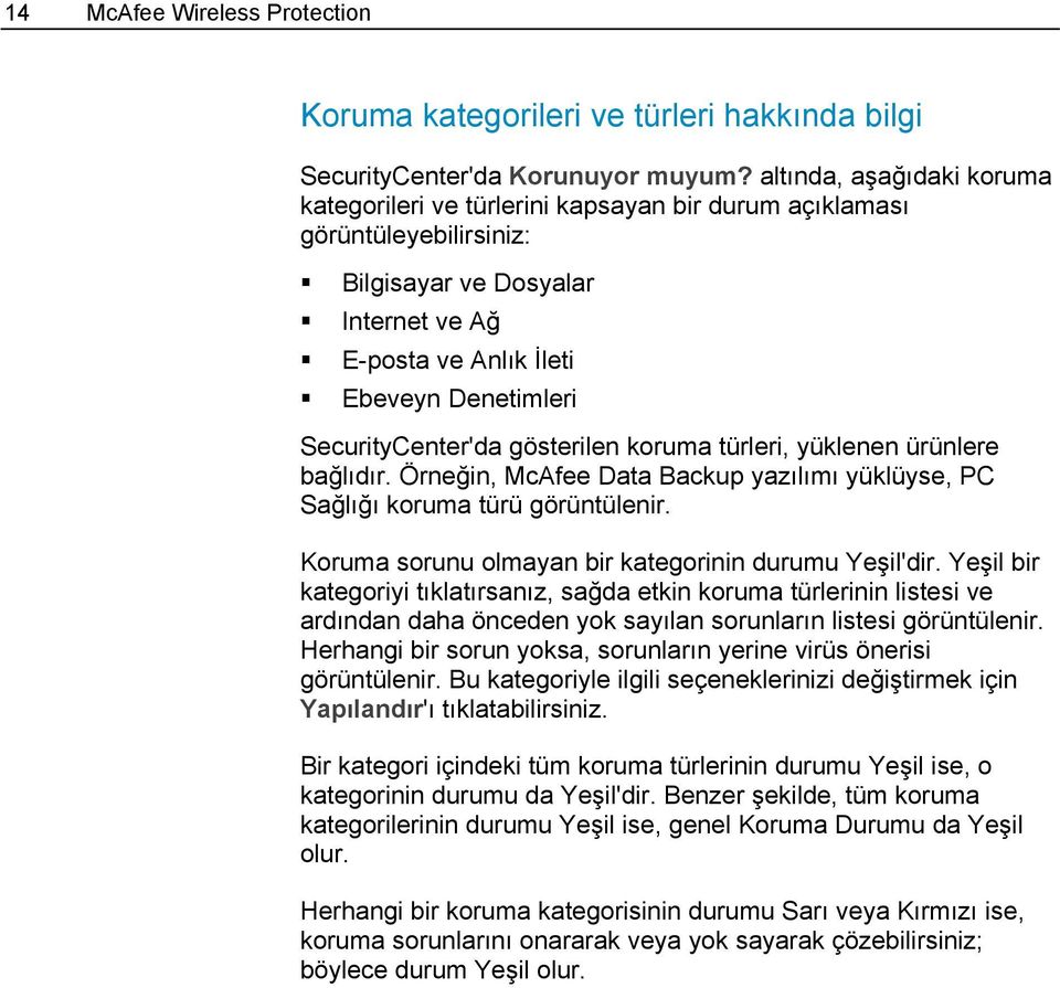 SecurityCenter'da gösterilen koruma türleri, yüklenen ürünlere bağlıdır. Örneğin, McAfee Data Backup yazılımı yüklüyse, PC Sağlığı koruma türü görüntülenir.