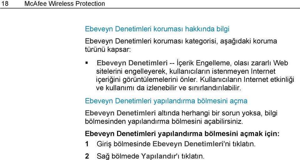 Kullanıcıların Internet etkinliği ve kullanımı da izlenebilir ve sınırlandırılabilir.