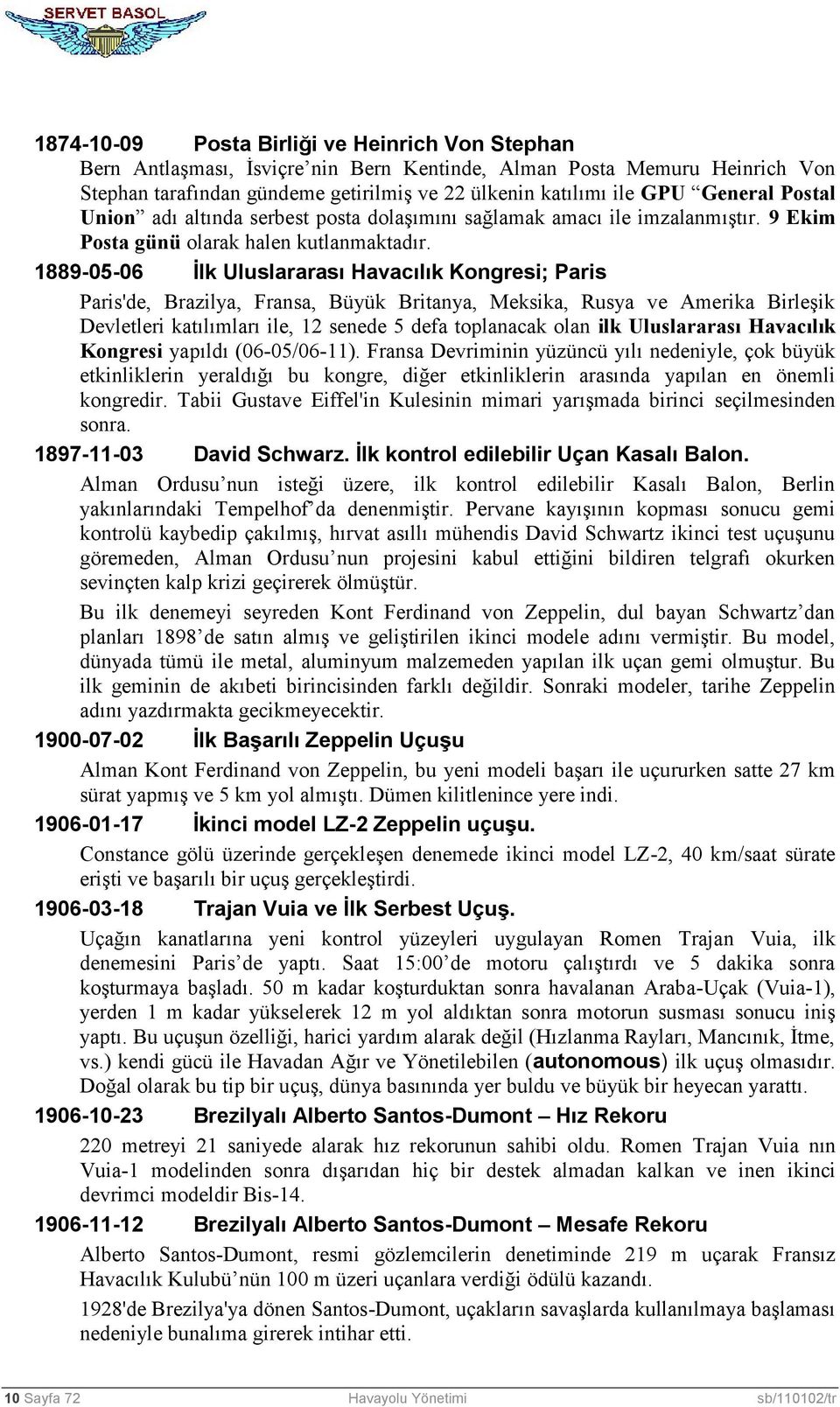 1889-05-06 İlk Uluslararası Havacılık Kongresi; Paris Paris'de, Brazilya, Fransa, Büyük Britanya, Meksika, Rusya ve Amerika Birleşik Devletleri katılımları ile, 12 senede 5 defa toplanacak olan ilk