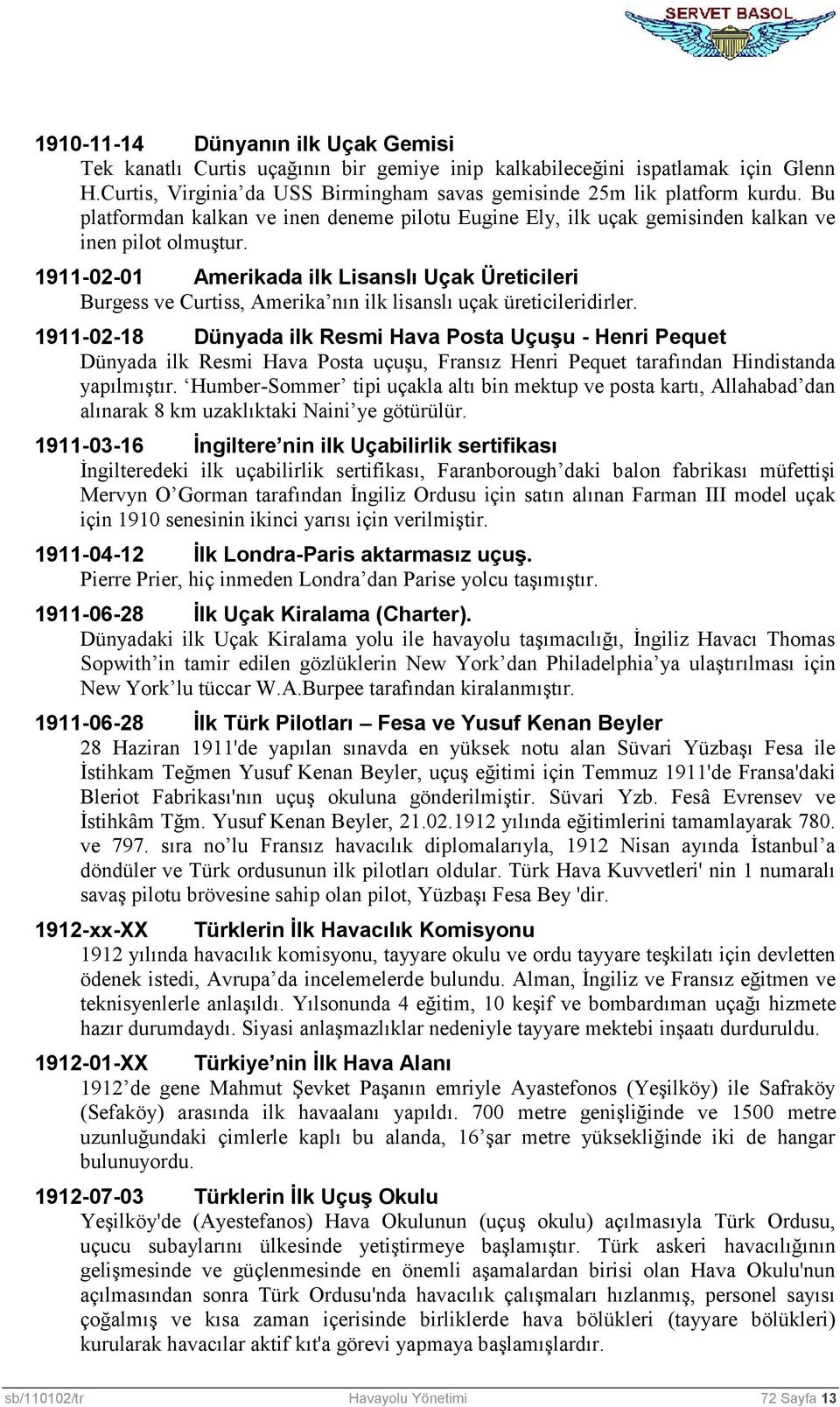 1911-02-01 Amerikada ilk Lisanslı Uçak Üreticileri Burgess ve Curtiss, Amerika nın ilk lisanslı uçak üreticileridirler.