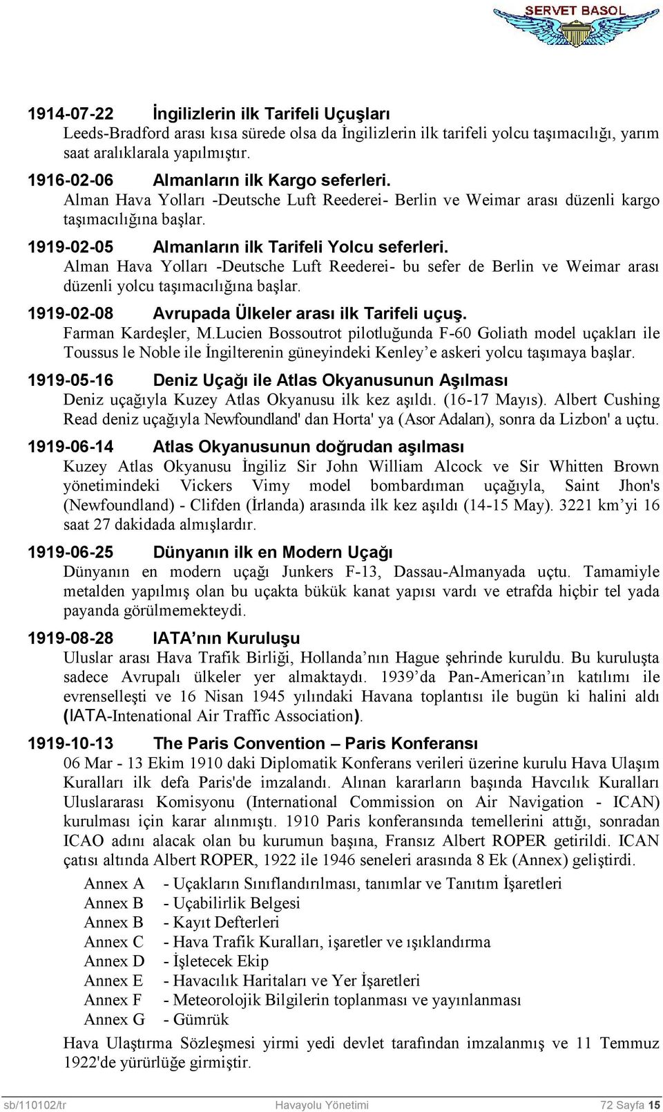 Alman Hava Yolları -Deutsche Luft Reederei- bu sefer de Berlin ve Weimar arası düzenli yolcu taşımacılığına başlar. 1919-02-08 Avrupada Ülkeler arası ilk Tarifeli uçuş. Farman Kardeşler, M.