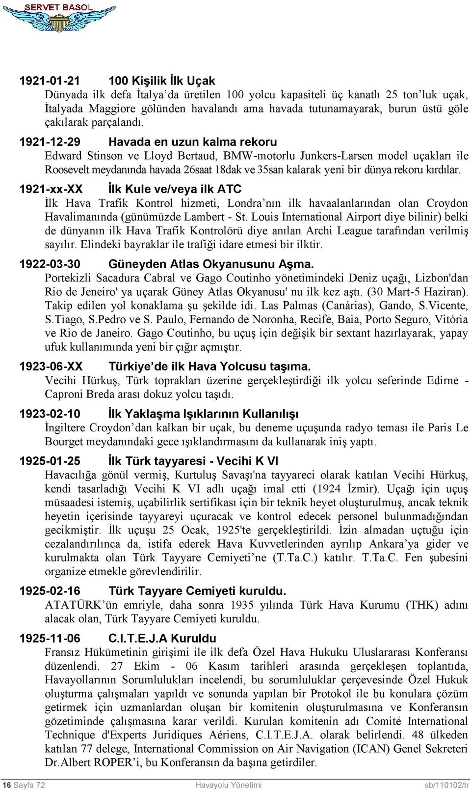 1921-12-29 Havada en uzun kalma rekoru Edward Stinson ve Lloyd Bertaud, BMW-motorlu Junkers-Larsen model uçakları ile Roosevelt meydanında havada 26saat 18dak ve 35san kalarak yeni bir dünya rekoru