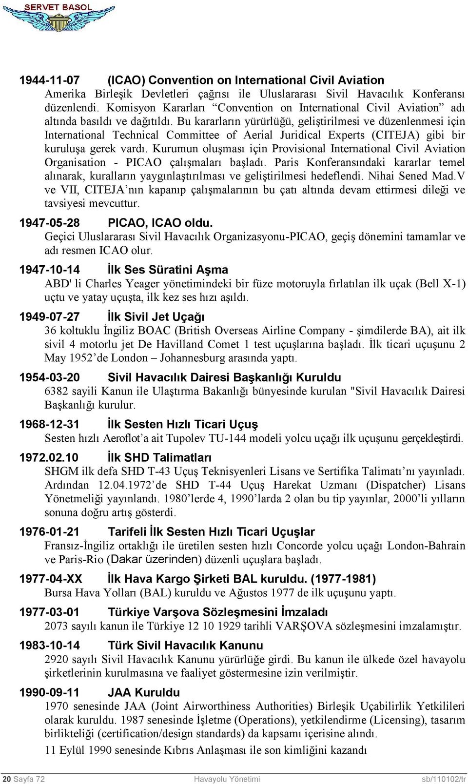 Bu kararların yürürlüğü, geliştirilmesi ve düzenlenmesi için International Technical Committee of Aerial Juridical Experts (CITEJA) gibi bir kuruluşa gerek vardı.