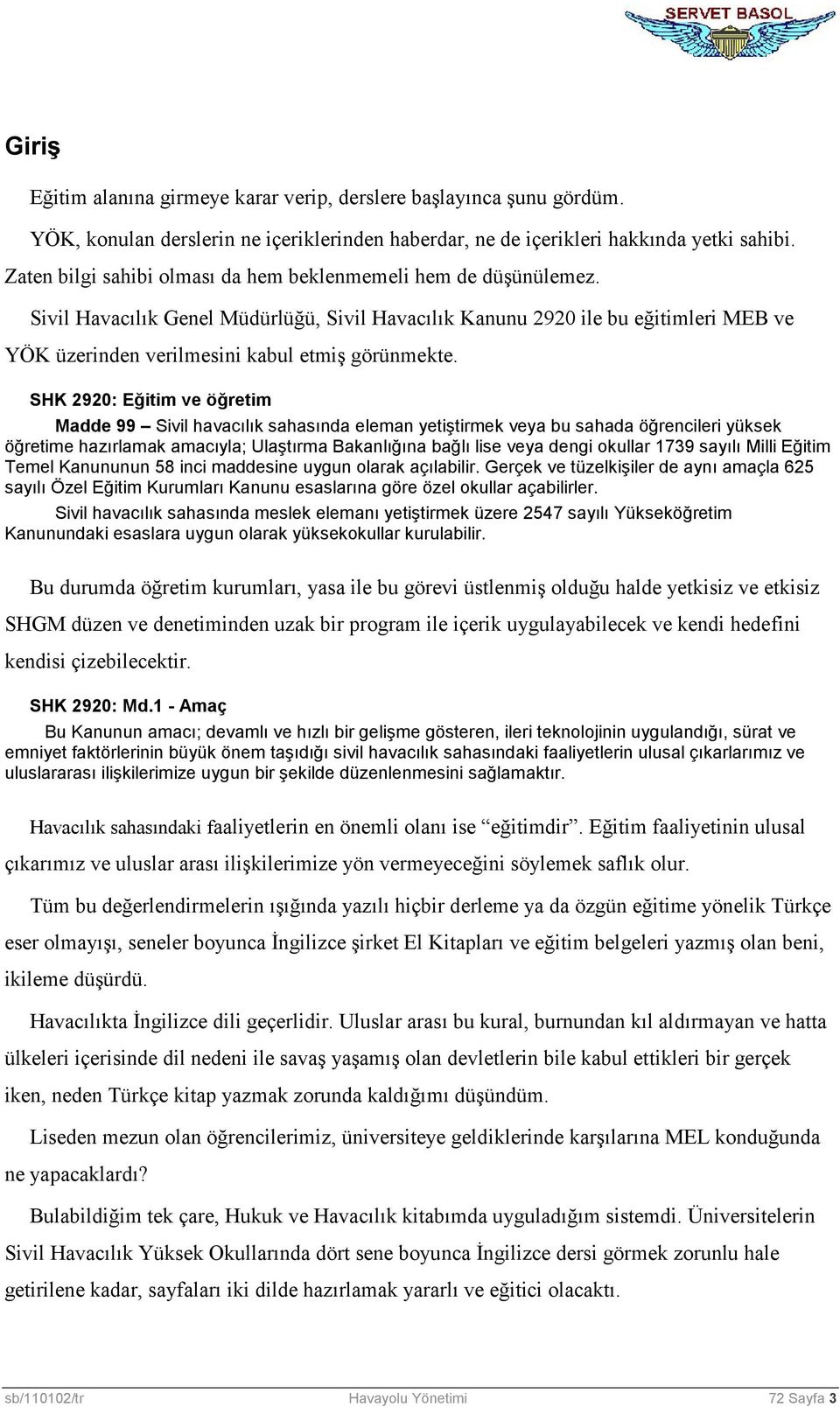 Sivil Havacılık Genel Müdürlüğü, Sivil Havacılık Kanunu 2920 ile bu eğitimleri MEB ve YÖK üzerinden verilmesini kabul etmiş görünmekte.