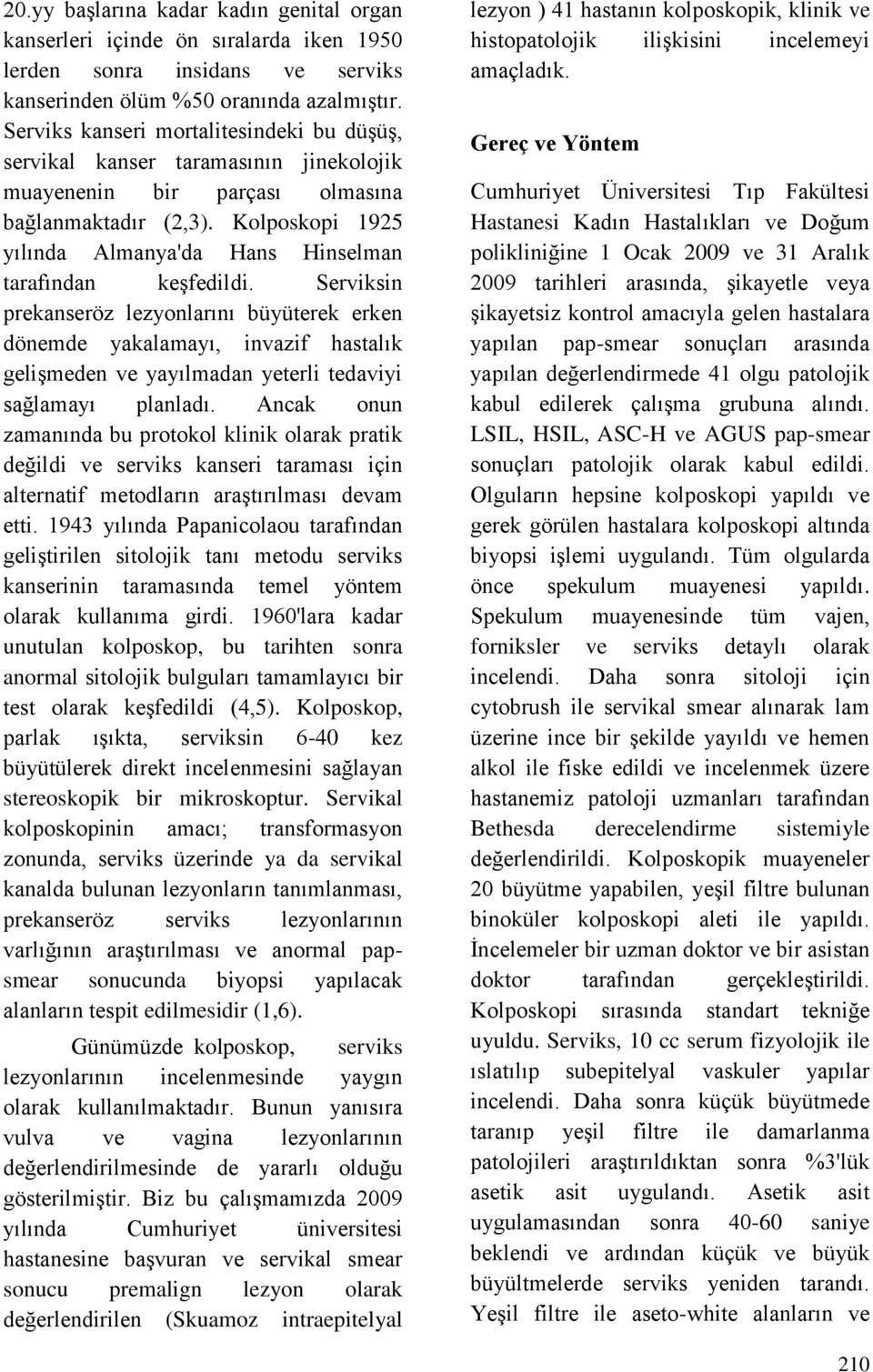 Kolposkopi 1925 yılında Almanya'da Hans Hinselman tarafından keşfedildi.