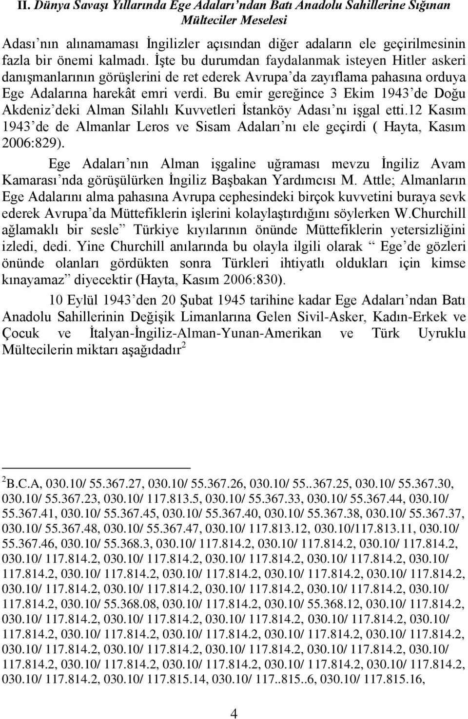 Bu emir gereğince 3 Ekim 1943 de Doğu Akdeniz deki Alman Silahlı Kuvvetleri İstanköy Adası nı işgal etti.12 Kasım 1943 de de Almanlar Leros ve Sisam Adaları nı ele geçirdi ( Hayta, Kasım 2006:829).