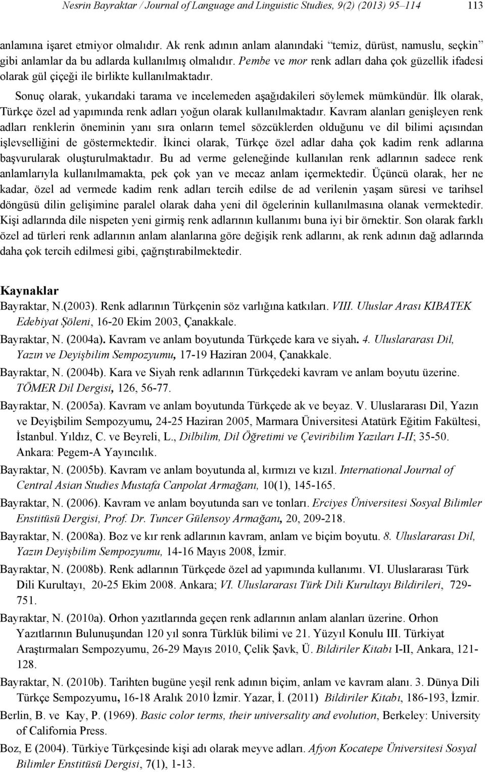 Pembe ve mor renk adları daha çok güzellik ifadesi olarak gül çiçeği ile birlikte kullanılmaktadır. Sonuç olarak, yukarıdaki tarama ve incelemeden aşağıdakileri söylemek mümkündür.