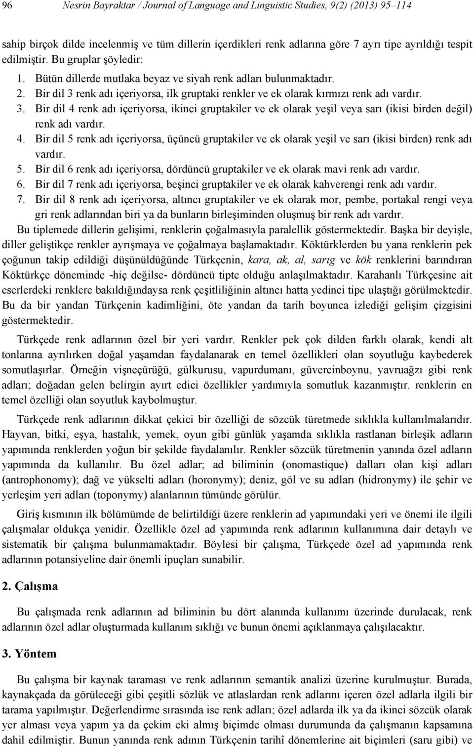 renk adı içeriyorsa, ilk gruptaki renkler ve ek olarak kırmızı renk adı vardır. 3. Bir dil 4 renk adı içeriyorsa, ikinci gruptakiler ve ek olarak yeşil veya sarı (ikisi birden değil) renk adı vardır.