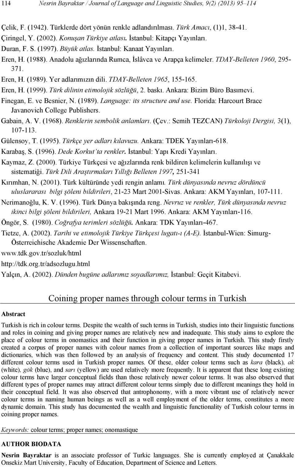 TDAY-Belleten 1960, 295-371. Eren, H. (1989). Yer adlarımızın dili. TDAY-Belleten 1965, 155-165. Eren, H. (1999). Türk dilinin etimolojik sözlüğü, 2. baskı. Ankara: Bizim Büro Basımevi. Finegan, E.