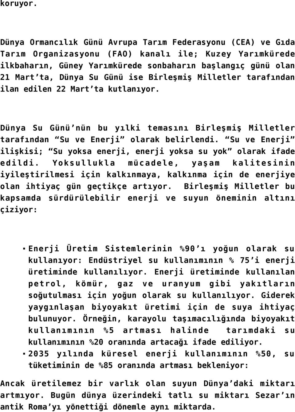 Günü ise Birleşmiş Milletler tarafından ilan edilen 22 Mart ta kutlanıyor. Dünya Su Günü nün bu yılki temasını Birleşmiş Milletler tarafından Su ve Enerji olarak belirlendi.