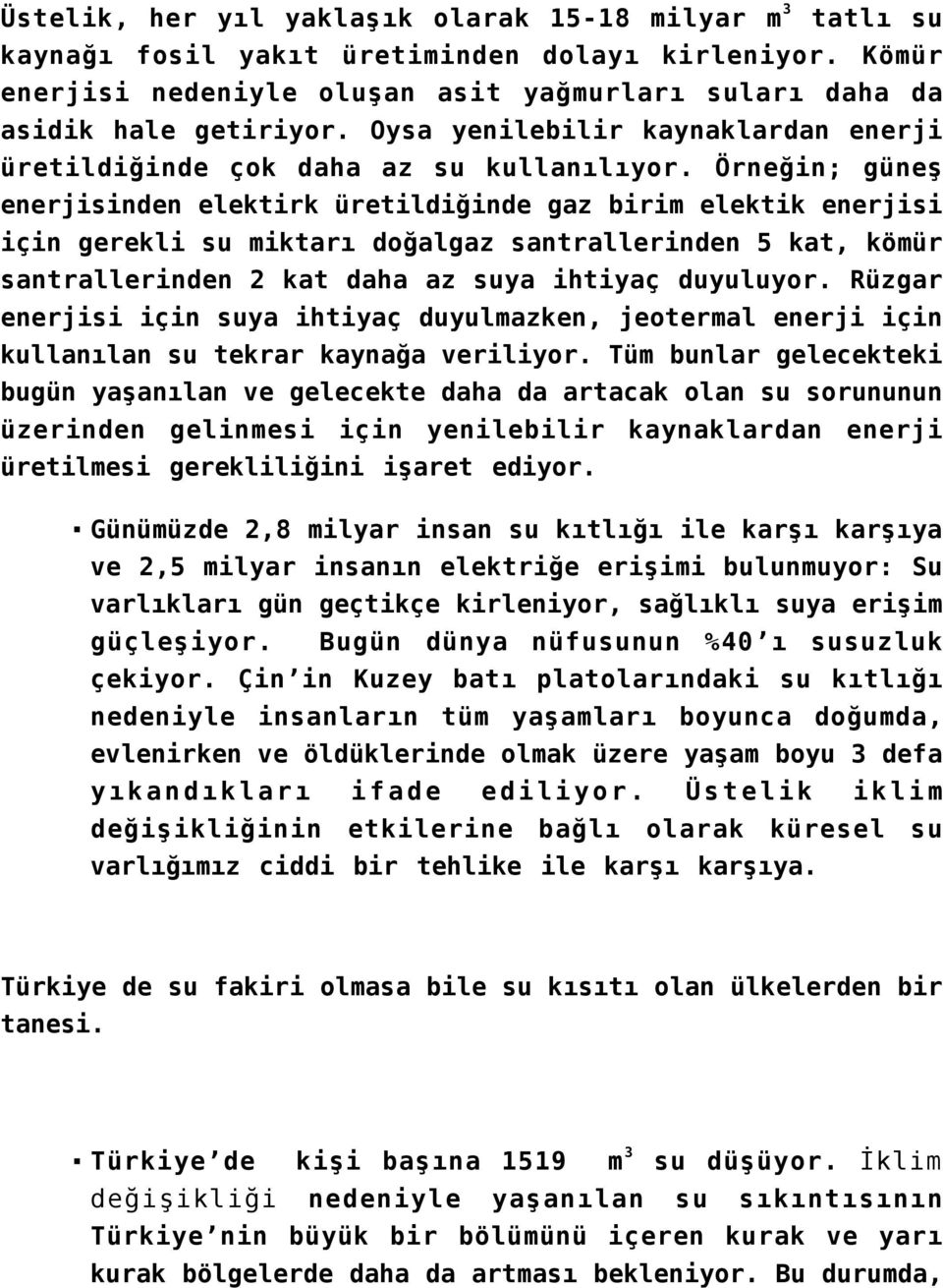 Örneğin; güneş enerjisinden elektirk üretildiğinde gaz birim elektik enerjisi için gerekli su miktarı doğalgaz santrallerinden 5 kat, kömür santrallerinden 2 kat daha az suya ihtiyaç duyuluyor.