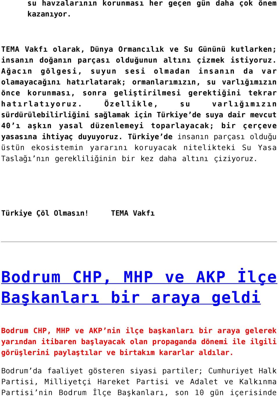 Özellikle, su varlığımızın sürdürülebilirliğini sağlamak için Türkiye de suya dair mevcut 40 ı aşkın yasal düzenlemeyi toparlayacak; bir çerçeve yasasına ihtiyaç duyuyoruz.