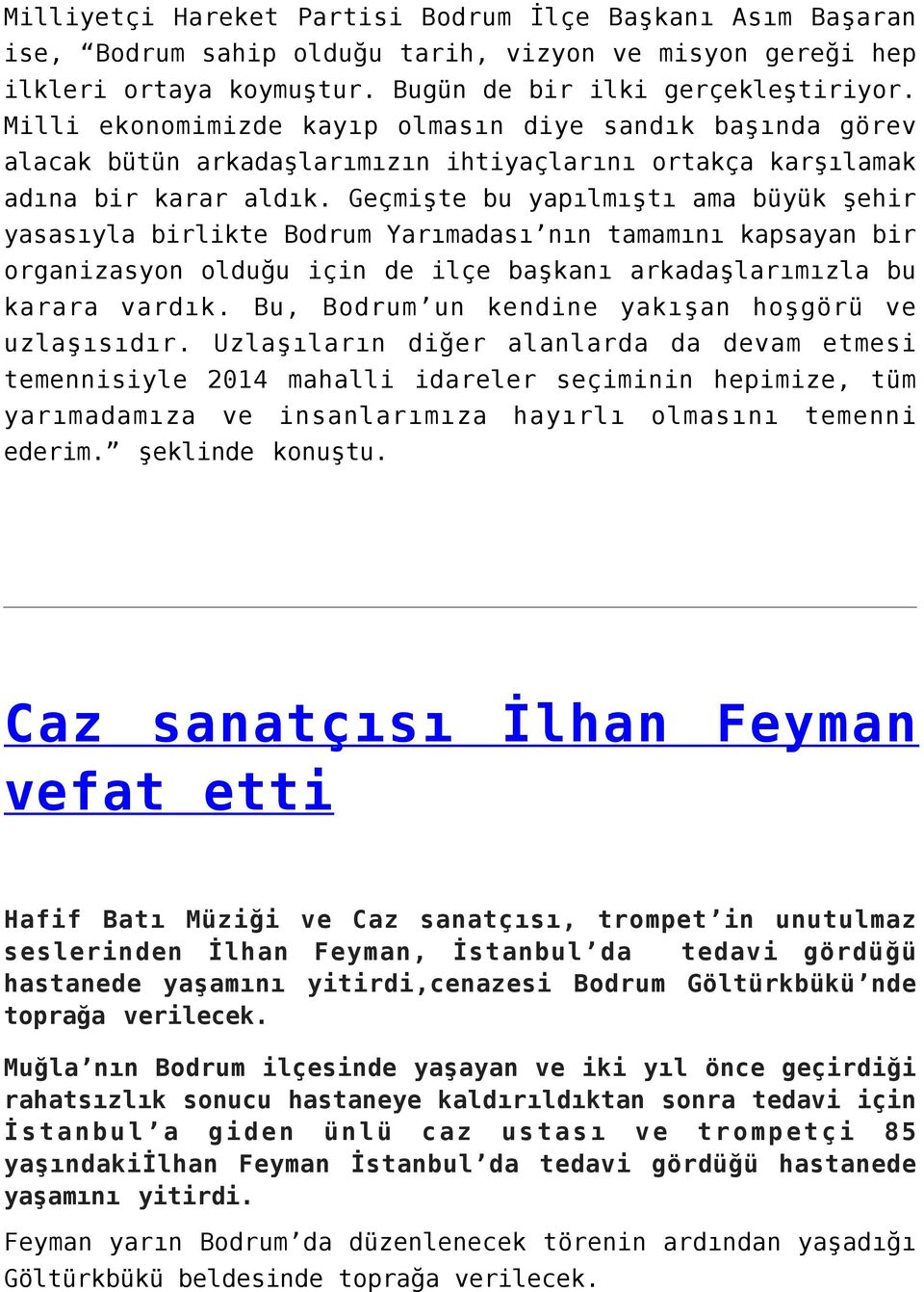 Geçmişte bu yapılmıştı ama büyük şehir yasasıyla birlikte Bodrum Yarımadası nın tamamını kapsayan bir organizasyon olduğu için de ilçe başkanı arkadaşlarımızla bu karara vardık.