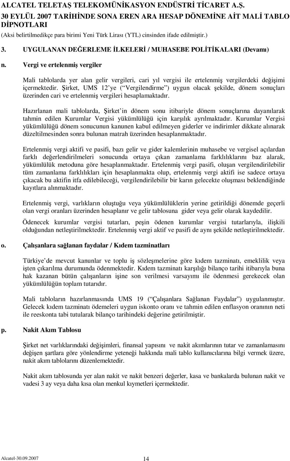 Vergi ve ertelenmiş vergiler Mali tablolarda yer alan gelir vergileri, cari yıl vergisi ile ertelenmiş vergilerdeki değişimi içermektedir.