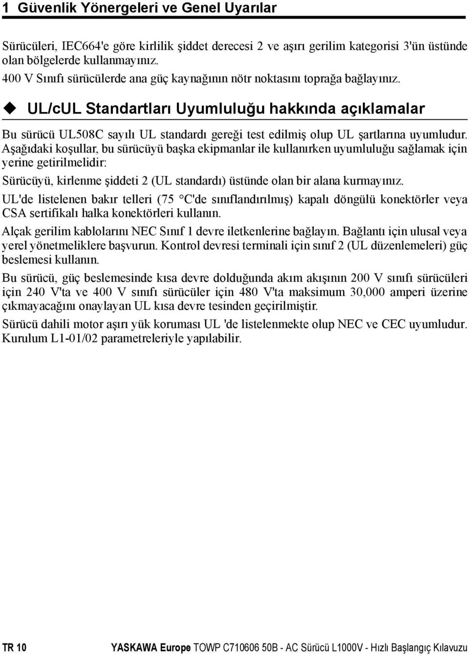 UL/cUL Standartları Uyumluluğu hakkında açıklamalar Bu sürücü UL508C sayılı UL standardı gereği test edilmiş olup UL şartlarına uyumludur.