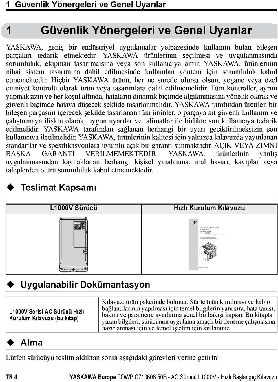 YEG TOEP C710606 50B 1 2 3 4 5 6 7 8 1 Güvenlik Yönergeleri ve Genel Uyarılar 1 Güvenlik Yönergeleri ve Genel Uyarılar YASKAWA, geniş bir endüstriyel uygulamalar yelpazesinde kullanım bulan bileşen