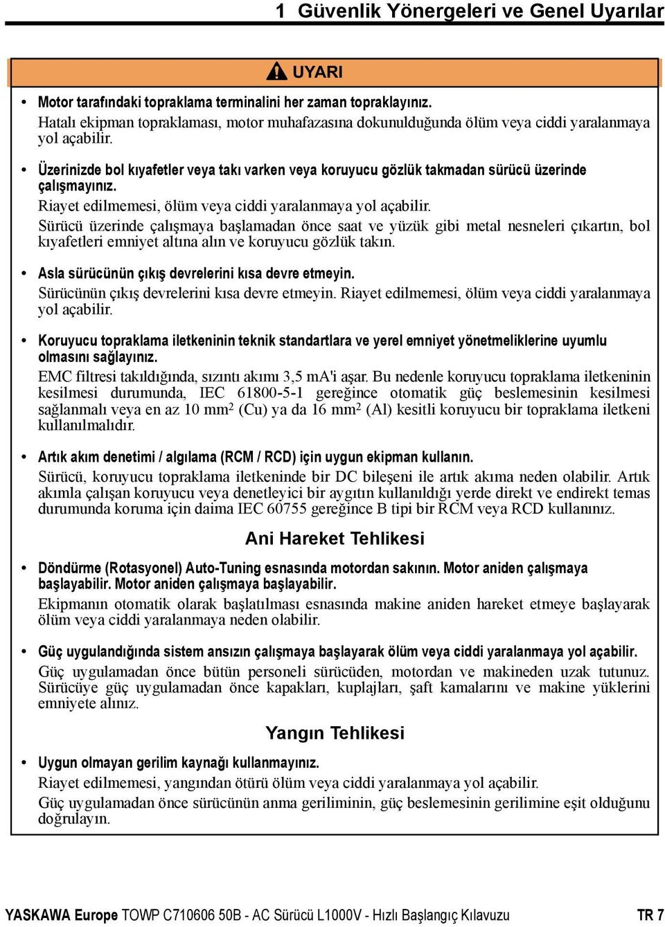 Üzerinizde bol kıyafetler veya takı varken veya koruyucu gözlük takmadan sürücü üzerinde çalışmayınız. Riayet edilmemesi, ölüm veya ciddi yaralanmaya yol açabilir.