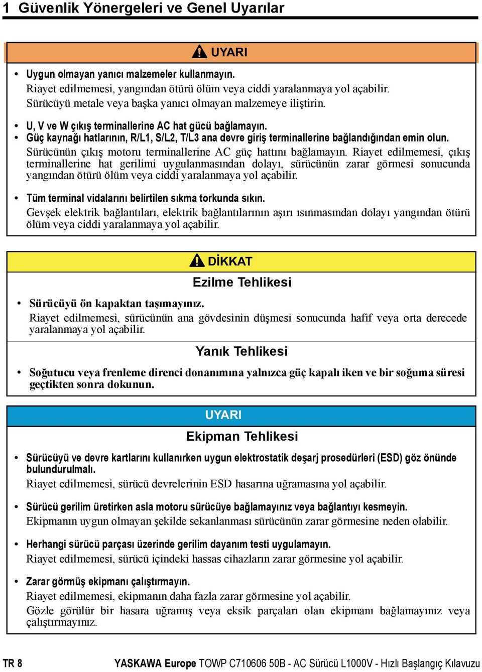 Güç kaynağı hatlarının, R/L1, S/L2, T/L3 ana devre giriş terminallerine bağlandığından emin olun. Sürücünün çıkış motoru terminallerine AC güç hattını bağlamayın.