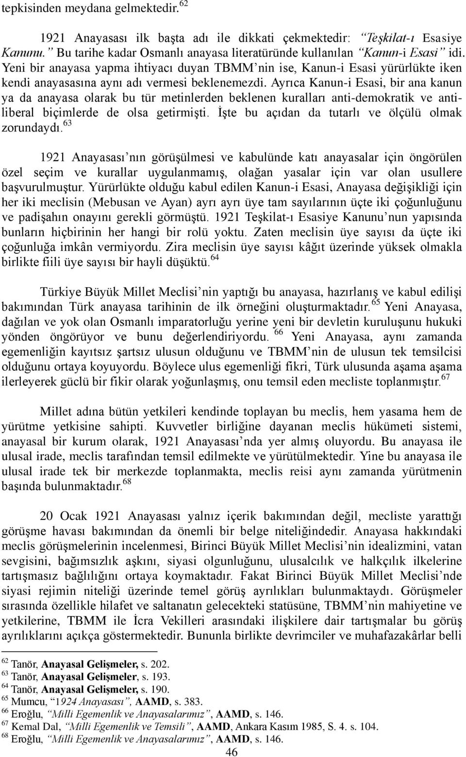 Ayrıca Kanun-i Esasi, bir ana kanun ya da anayasa olarak bu tür metinlerden beklenen kuralları anti-demokratik ve antiliberal biçimlerde de olsa getirmiģti.