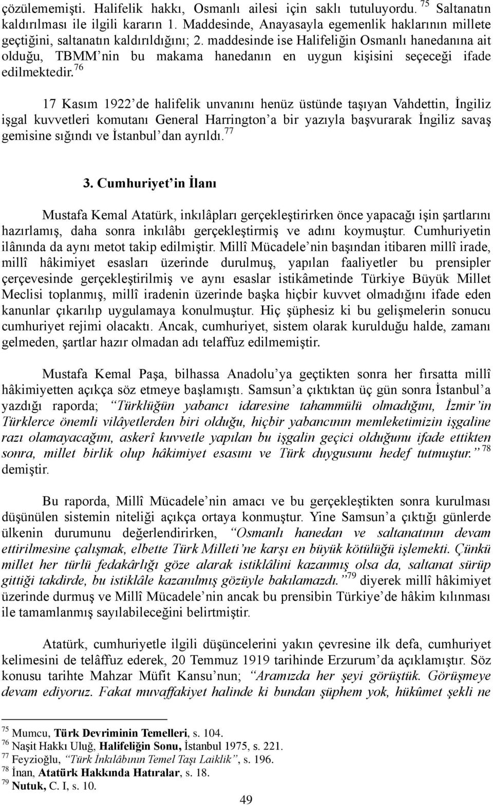 maddesinde ise Halifeliğin Osmanlı hanedanına ait olduğu, TBMM nin bu makama hanedanın en uygun kiģisini seçeceği ifade edilmektedir.