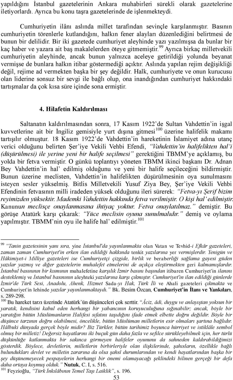 Bir iki gazetede cumhuriyet aleyhinde yazı yazılmıģsa da bunlar bir kaç haber ve yazara ait baģ makalelerden öteye gitmemiģtir.