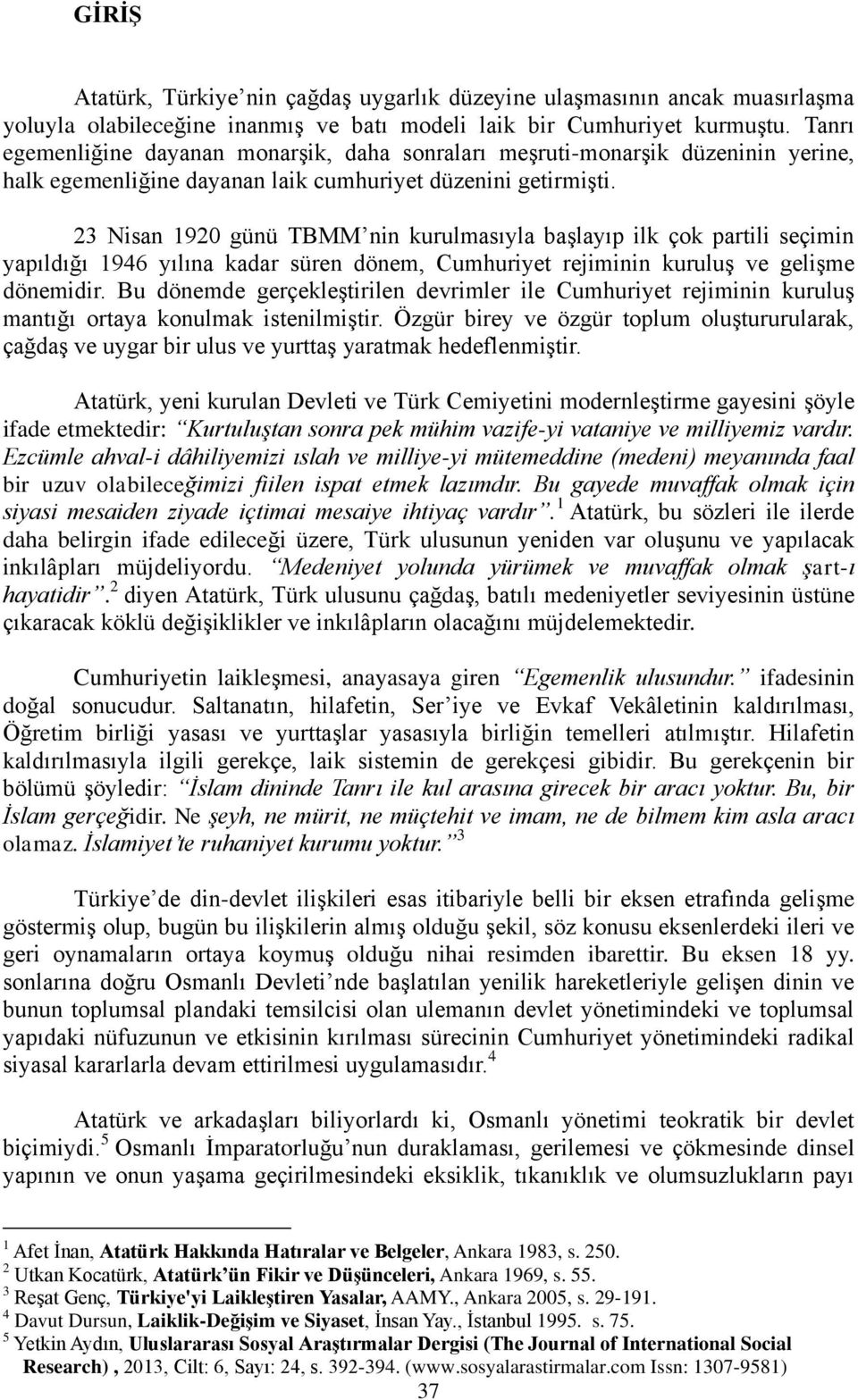 23 Nisan 1920 günü TBMM nin kurulmasıyla baģlayıp ilk çok partili seçimin yapıldığı 1946 yılına kadar süren dönem, Cumhuriyet rejiminin kuruluģ ve geliģme dönemidir.